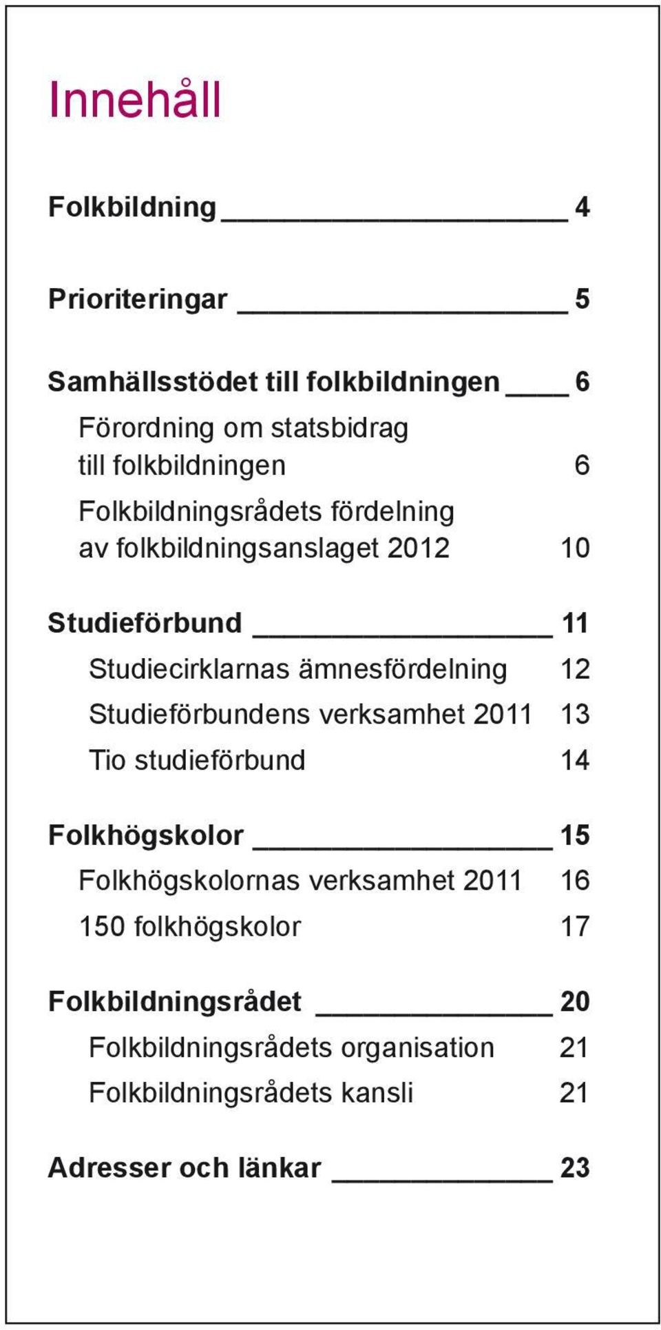 ämnesfördelning 12 Studieförbundens verksamhet 2011_ 13 Tio studieförbund 14 Folkhögskolor 15 Folkhögskolornas verksamhet