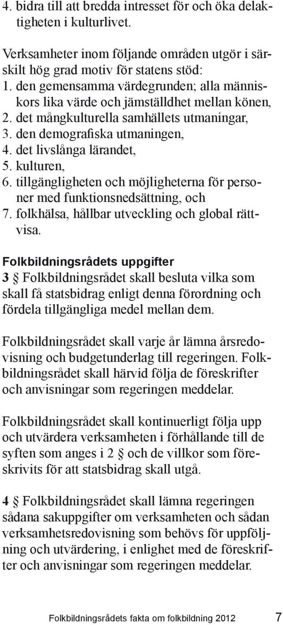 kulturen, 6. tillgängligheten och möjligheterna för personer med funktionsnedsättning, och 7. folkhälsa, hållbar utveckling och global rättvisa.