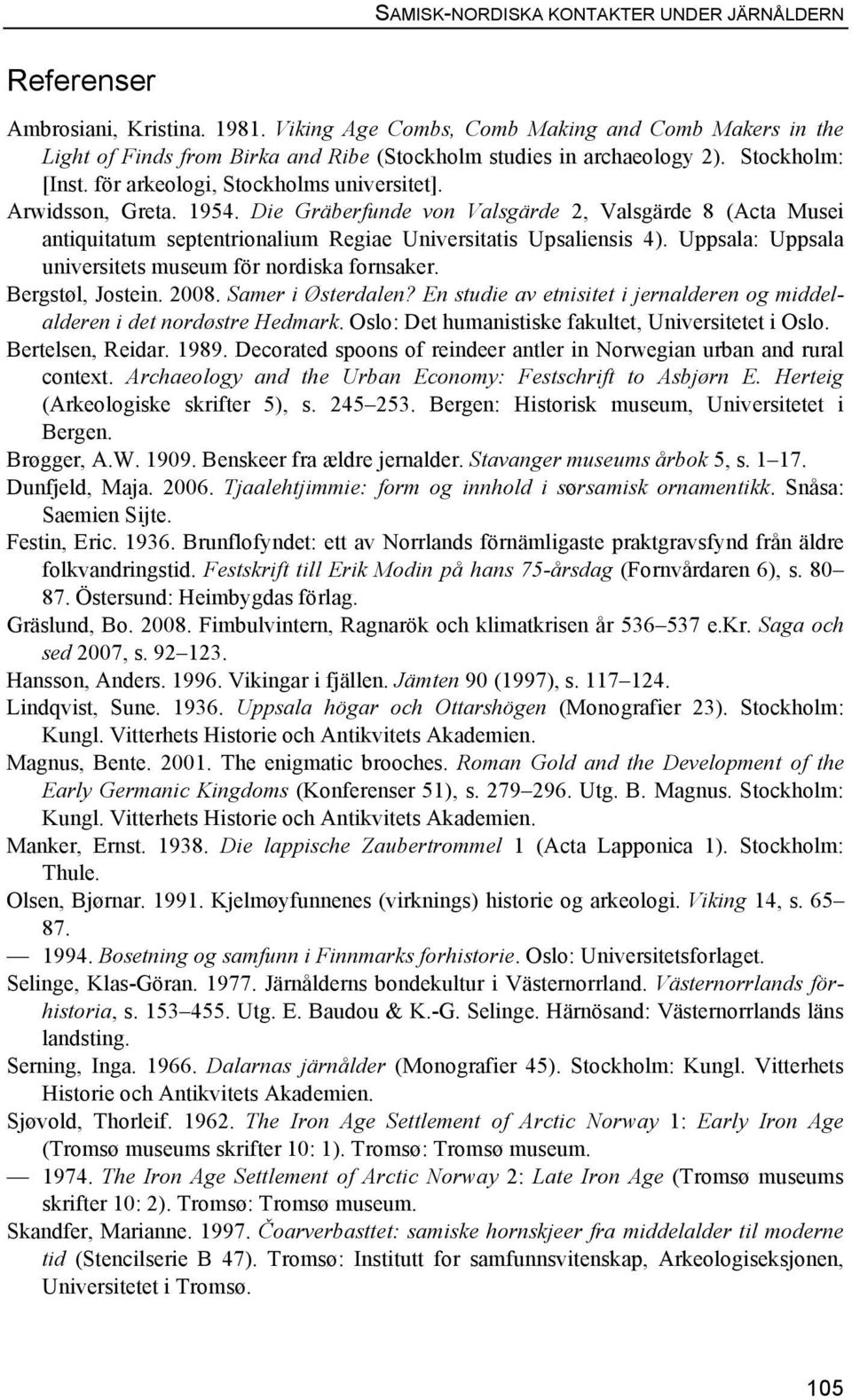 Arwidsson, Greta. 1954. Die Gräberfunde von Valsgärde 2, Valsgärde 8 (Acta Musei antiquitatum septentrionalium Regiae Universitatis Upsaliensis 4).