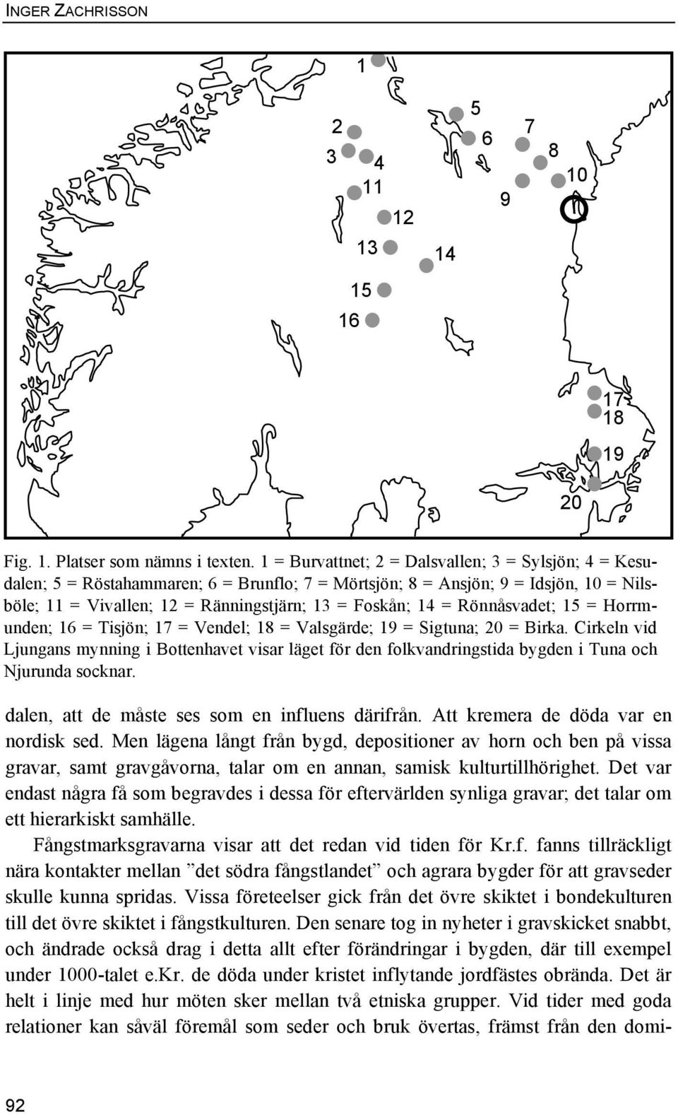 Rönnåsvadet; 15 = Horrmunden; 16 = Tisjön; 17 = Vendel; 18 = Valsgärde; 19 = Sigtuna; 20 = Birka.