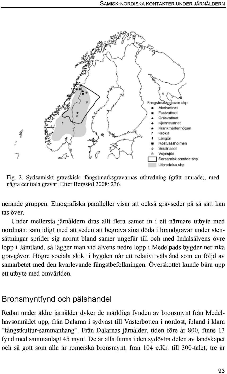 Under mellersta järnåldern dras allt flera samer in i ett närmare utbyte med nordmän: samtidigt med att seden att begrava sina döda i brandgravar under stensättningar sprider sig norrut bland samer