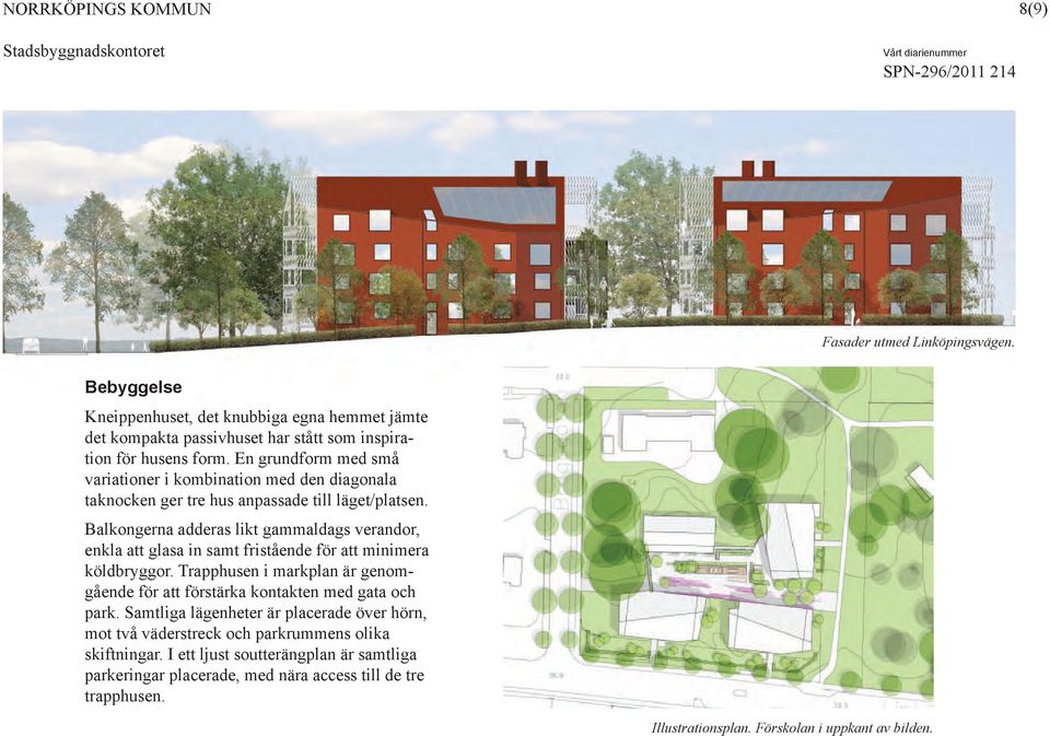 Balkongerna adderas likt gammaldags verandor, enkla att glasa in samt fristående för att minimera köldbryggor.