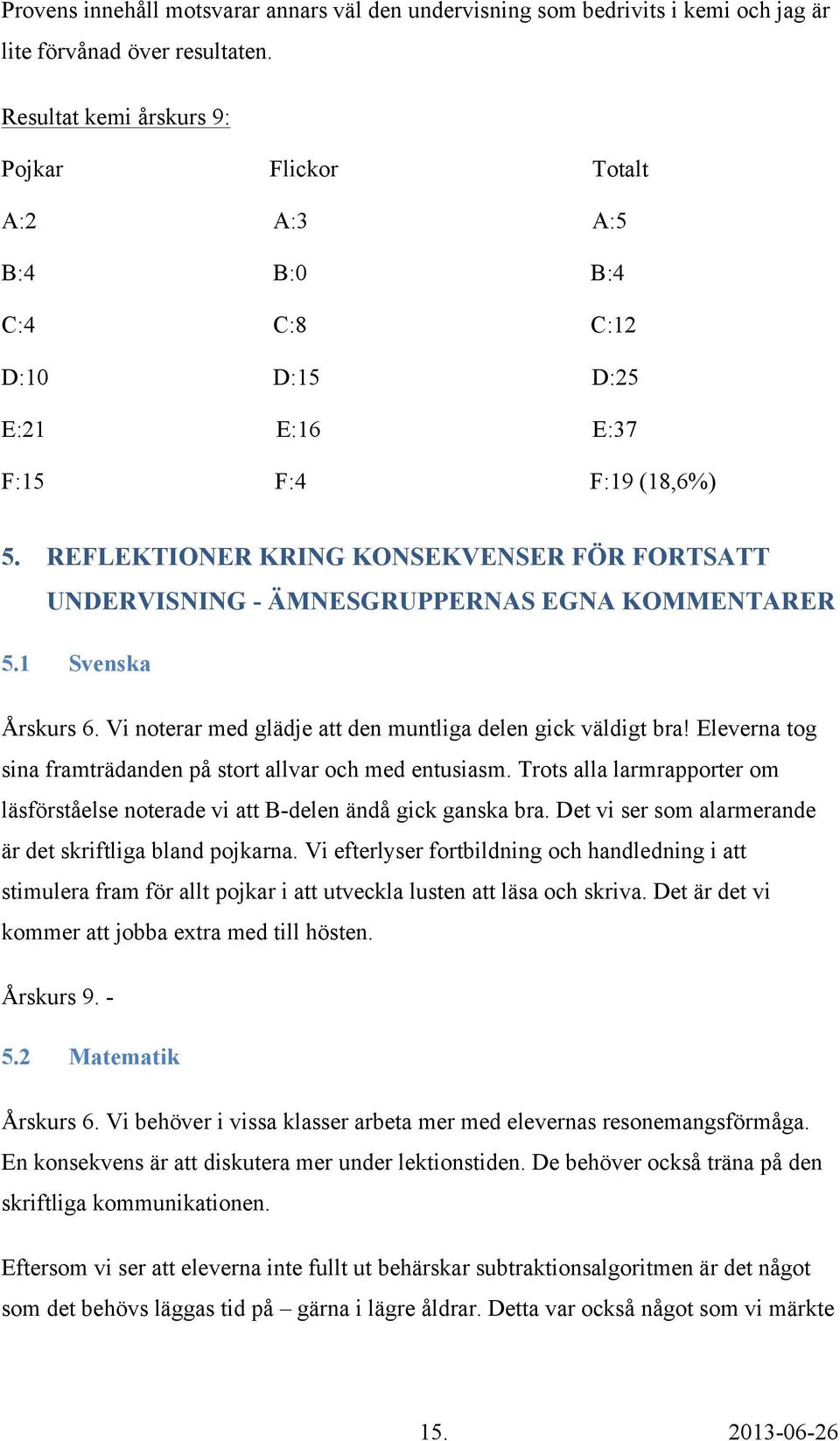 REFLEKTIONER KRING KONSEKVENSER FÖR FORTSATT UNDERVISNING - ÄMNESGRUPPERNAS EGNA KOMMENTARER 5.1 Svenska Årskurs 6. Vi noterar med glädje att den muntliga delen gick väldigt bra!