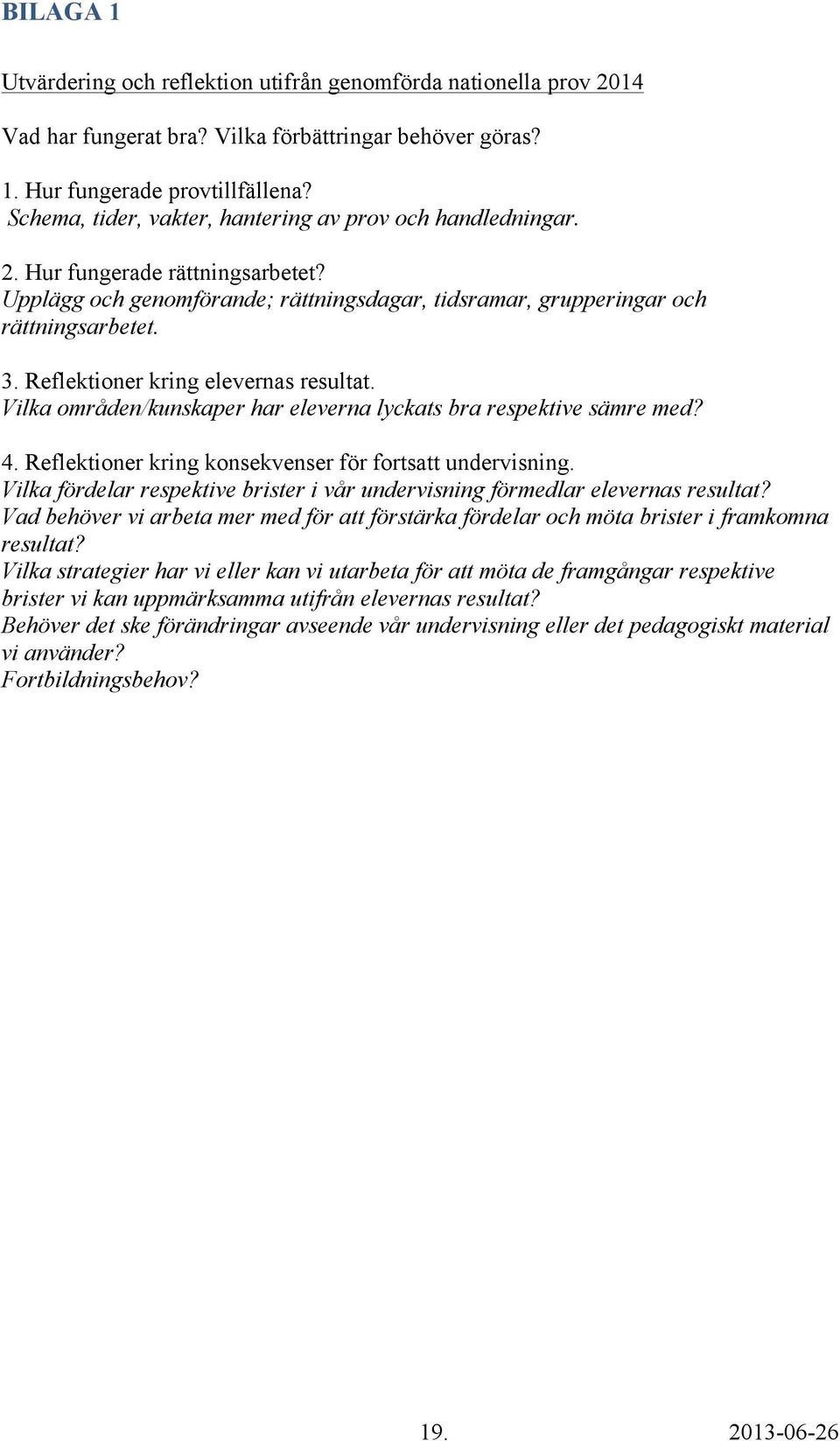 Reflektioner kring elevernas resultat. Vilka områden/kunskaper har eleverna lyckats bra respektive sämre med? 4. Reflektioner kring konsekvenser för fortsatt undervisning.