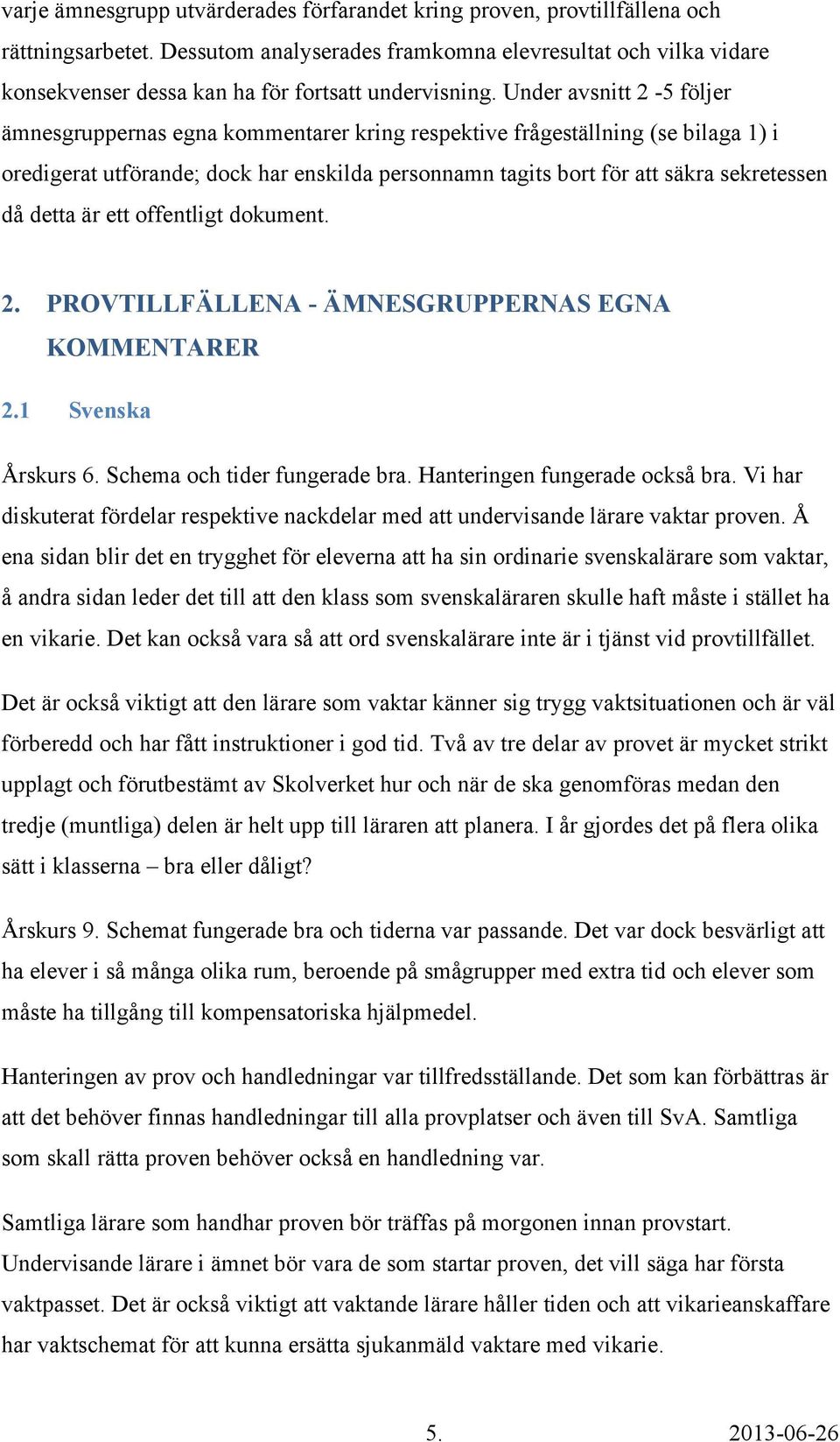 Under avsnitt 2-5 följer ämnesgruppernas egna kommentarer kring respektive frågeställning (se bilaga 1) i oredigerat utförande; dock har enskilda personnamn tagits bort för att säkra sekretessen då