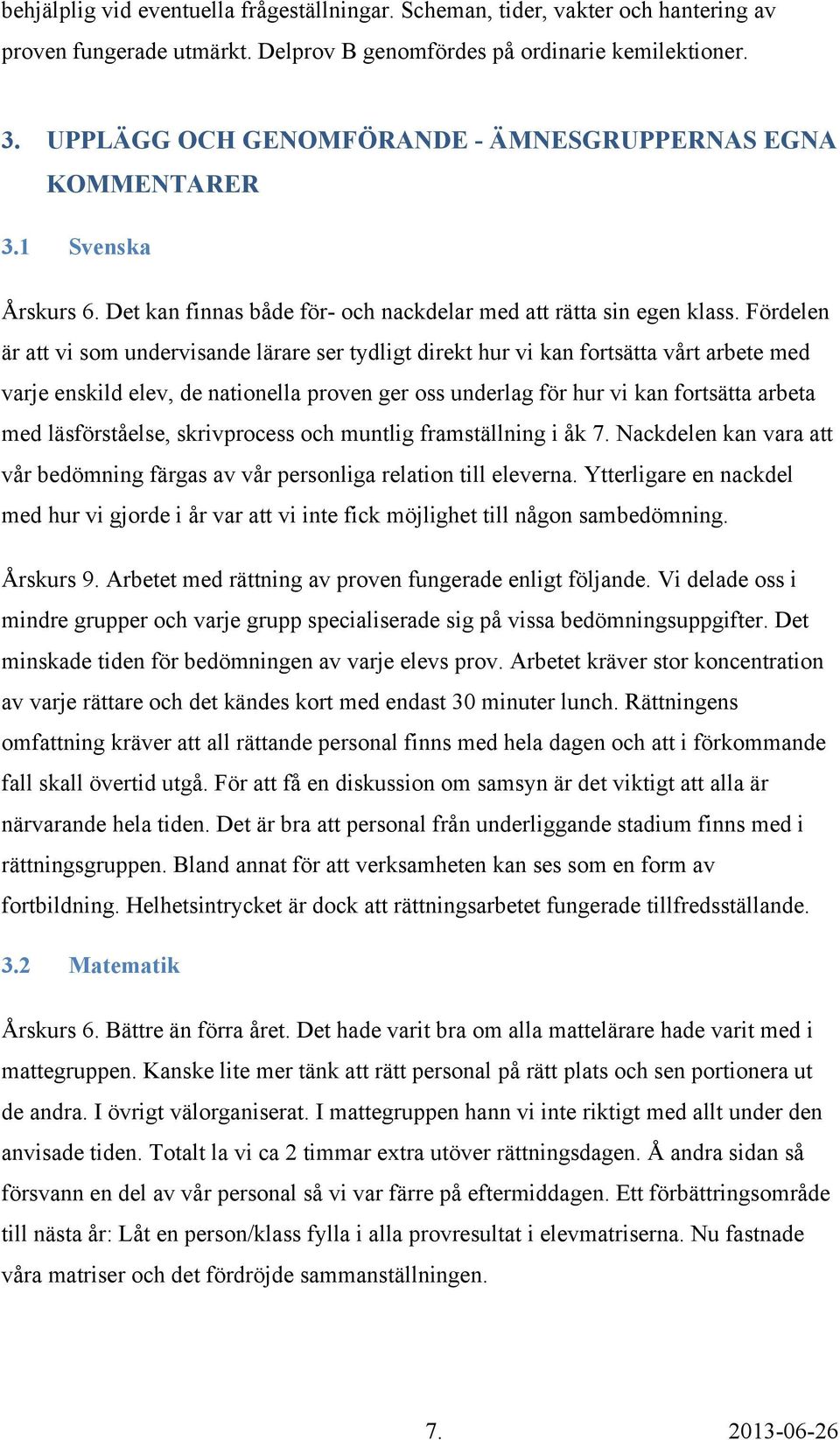 Fördelen är att vi som undervisande lärare ser tydligt direkt hur vi kan fortsätta vårt arbete med varje enskild elev, de nationella proven ger oss underlag för hur vi kan fortsätta arbeta med