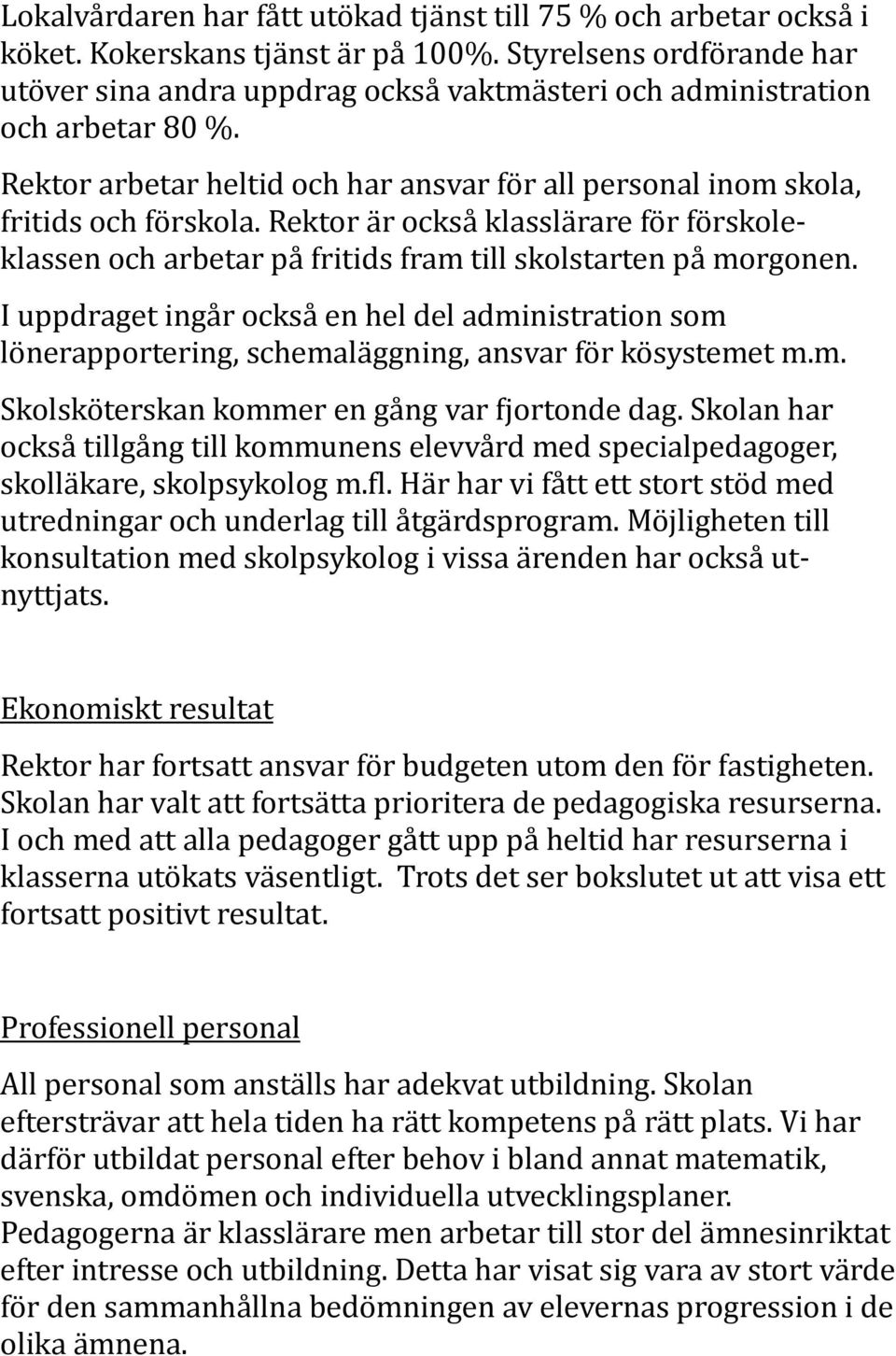 Rektor är också klasslärare för förskole- klassen och arbetar på fritids fram till skolstarten på morgonen.