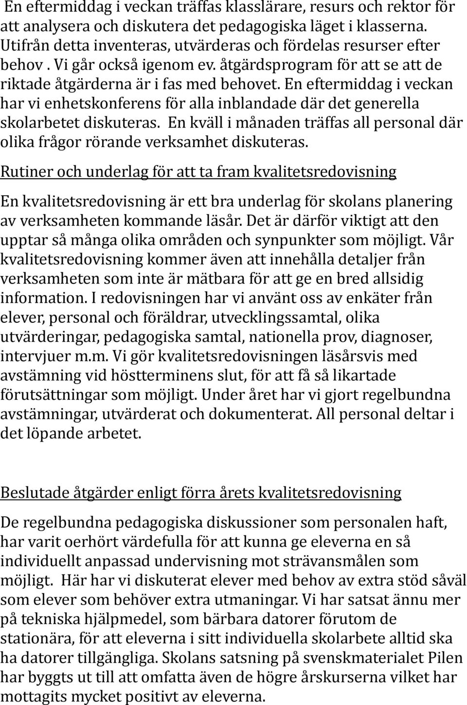 En eftermiddag i veckan har vi enhetskonferens för alla inblandade där det generella skolarbetet diskuteras. En kväll i månaden träffas all personal där olika frågor rörande verksamhet diskuteras.