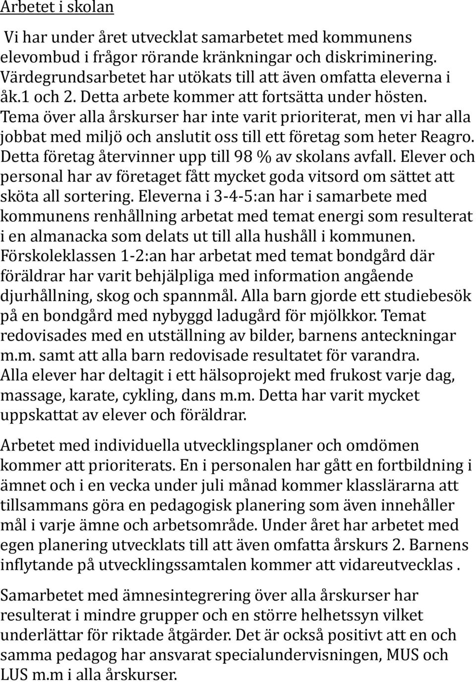 Detta företag återvinner upp till 98 % av skolans avfall. Elever och personal har av företaget fått mycket goda vitsord om sättet att sköta all sortering.