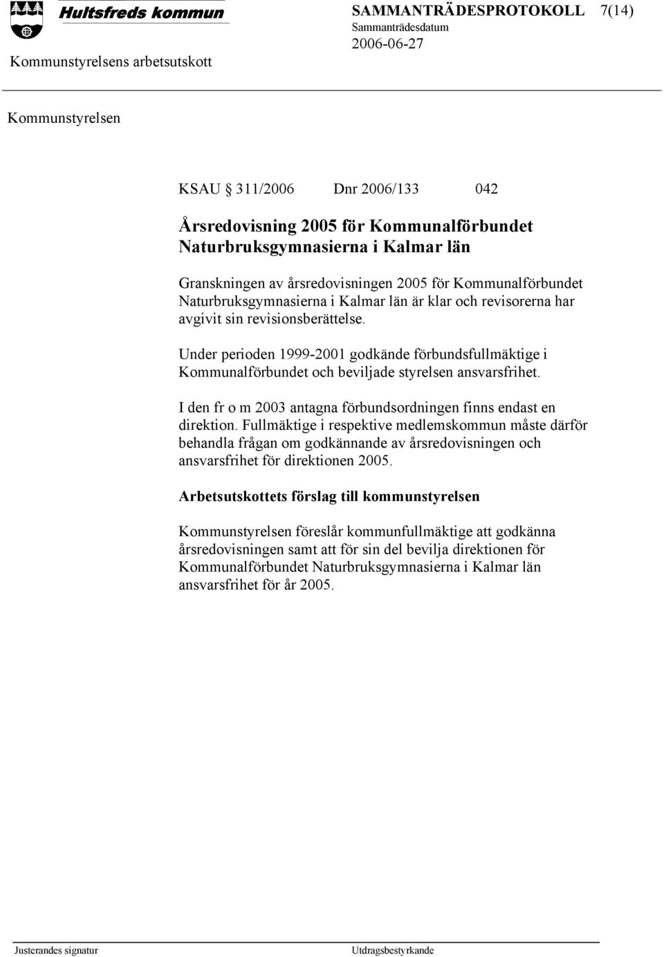 Under perioden 1999-2001 godkände förbundsfullmäktige i Kommunalförbundet och beviljade styrelsen ansvarsfrihet. I den fr o m 2003 antagna förbundsordningen finns endast en direktion.