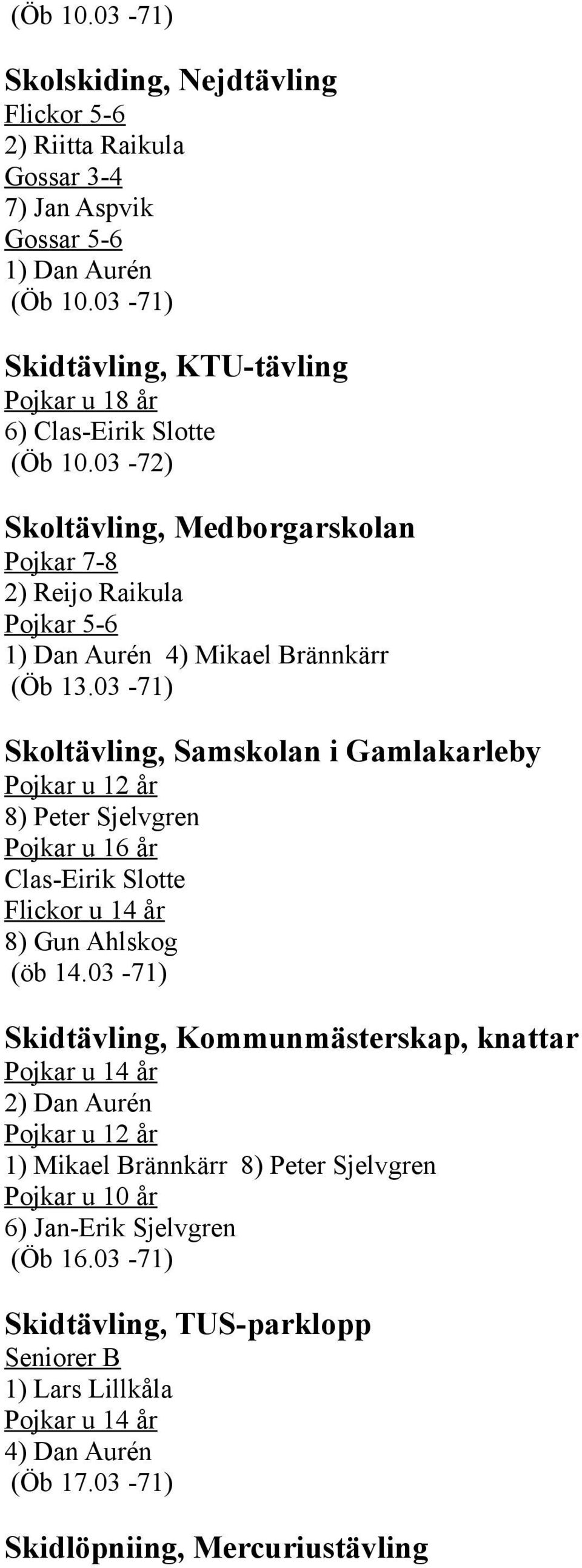 03-72) Skoltävling, Medborgarskolan Pojkar 7-8 2) Reijo Raikula Pojkar 5-6 1) Dan Aurén 4) Mikael Brännkärr (Öb 13.