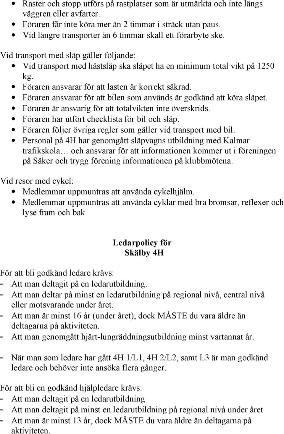 Föraren ansvarar för att lasten är korrekt säkrad. Föraren ansvarar för att bilen som används är godkänd att köra släpet. Föraren är ansvarig för att totalvikten inte överskrids.