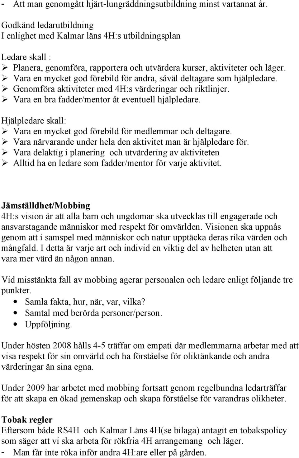 Vara en mycket god förebild för andra, såväl deltagare som hjälpledare. Genomföra aktiviteter med 4H:s värderingar och riktlinjer. Vara en bra fadder/mentor åt eventuell hjälpledare.