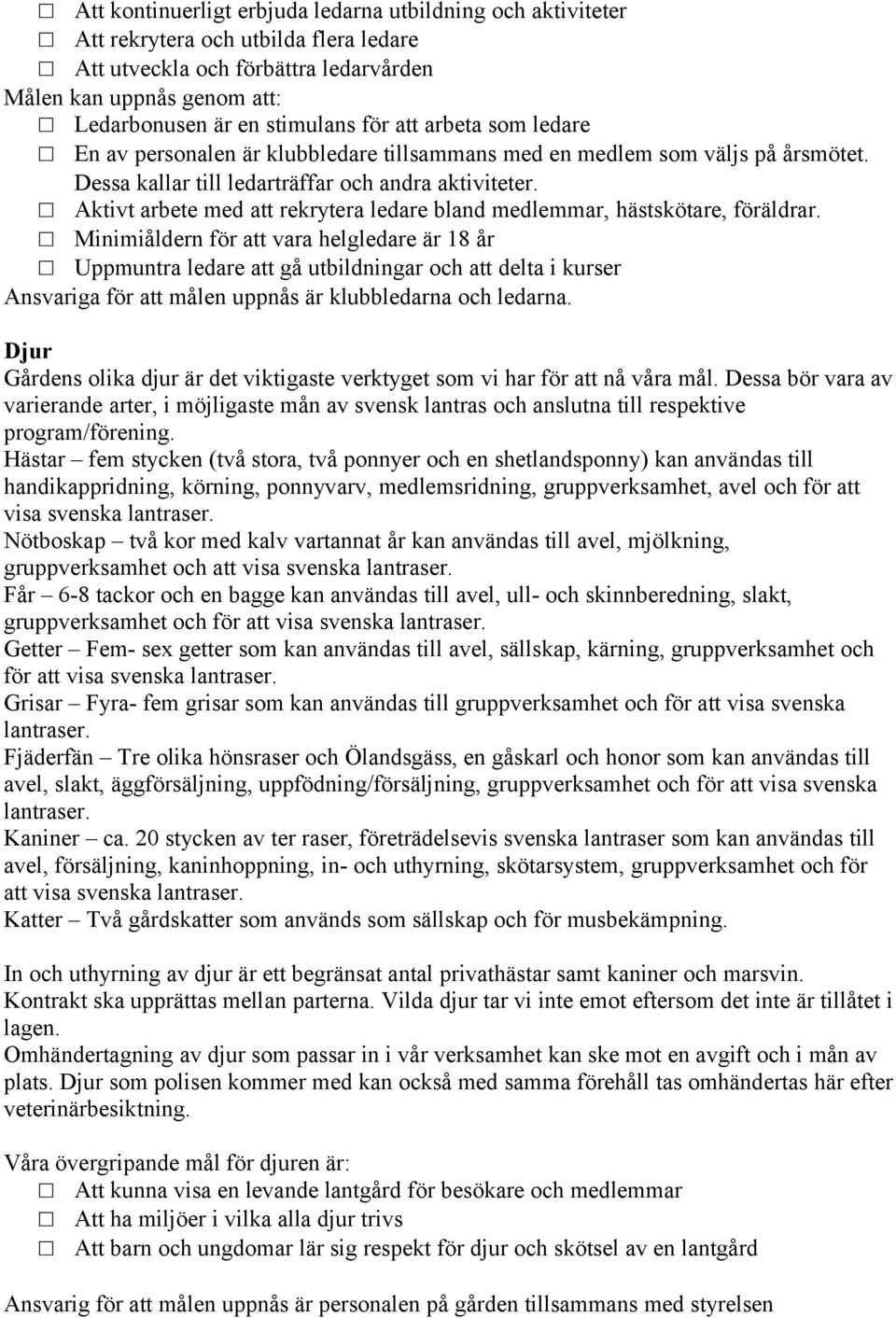 Aktivt arbete med att rekrytera ledare bland medlemmar, hästskötare, föräldrar.