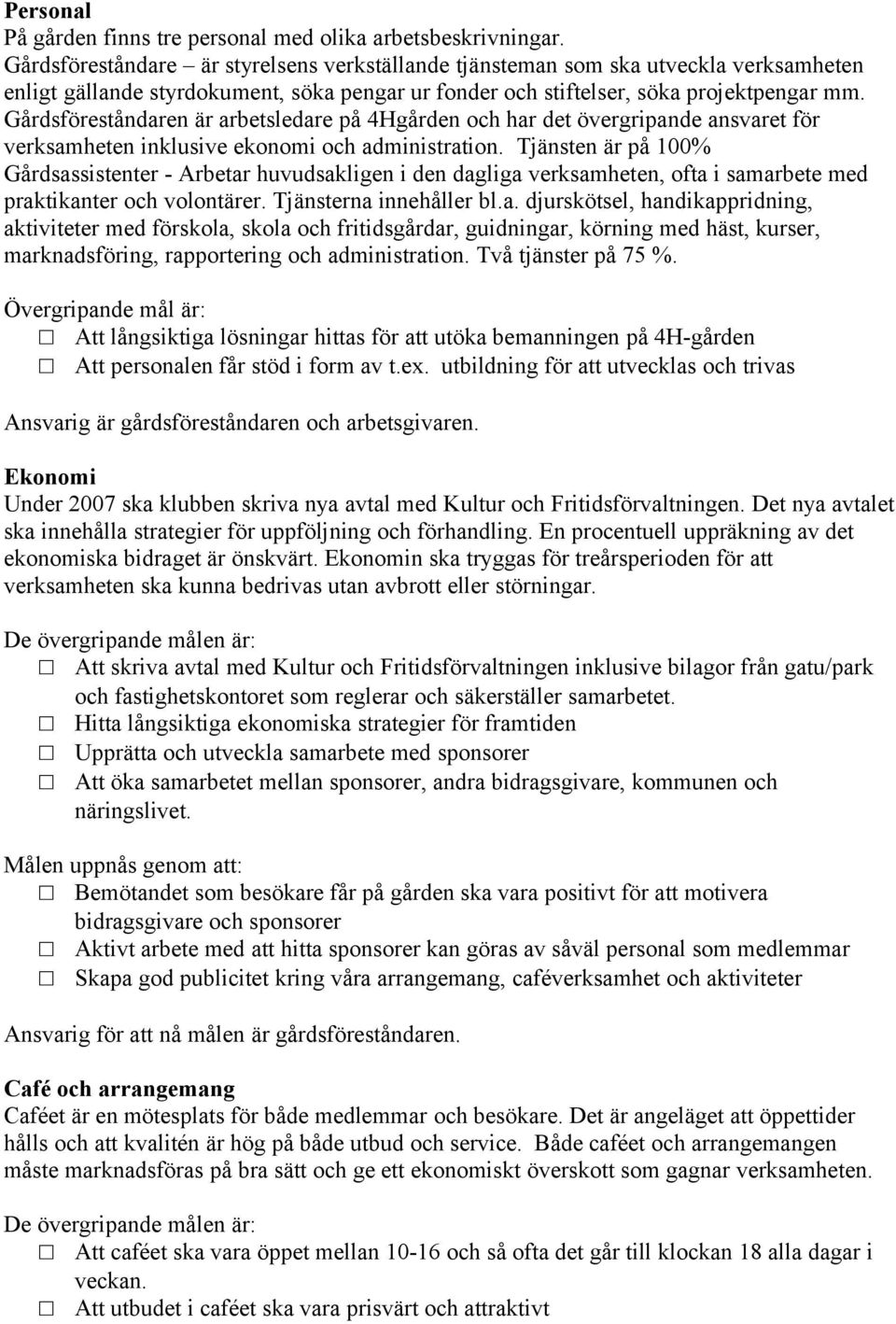 Gårdsföreståndaren är arbetsledare på 4Hgården och har det övergripande ansvaret för verksamheten inklusive ekonomi och administration.