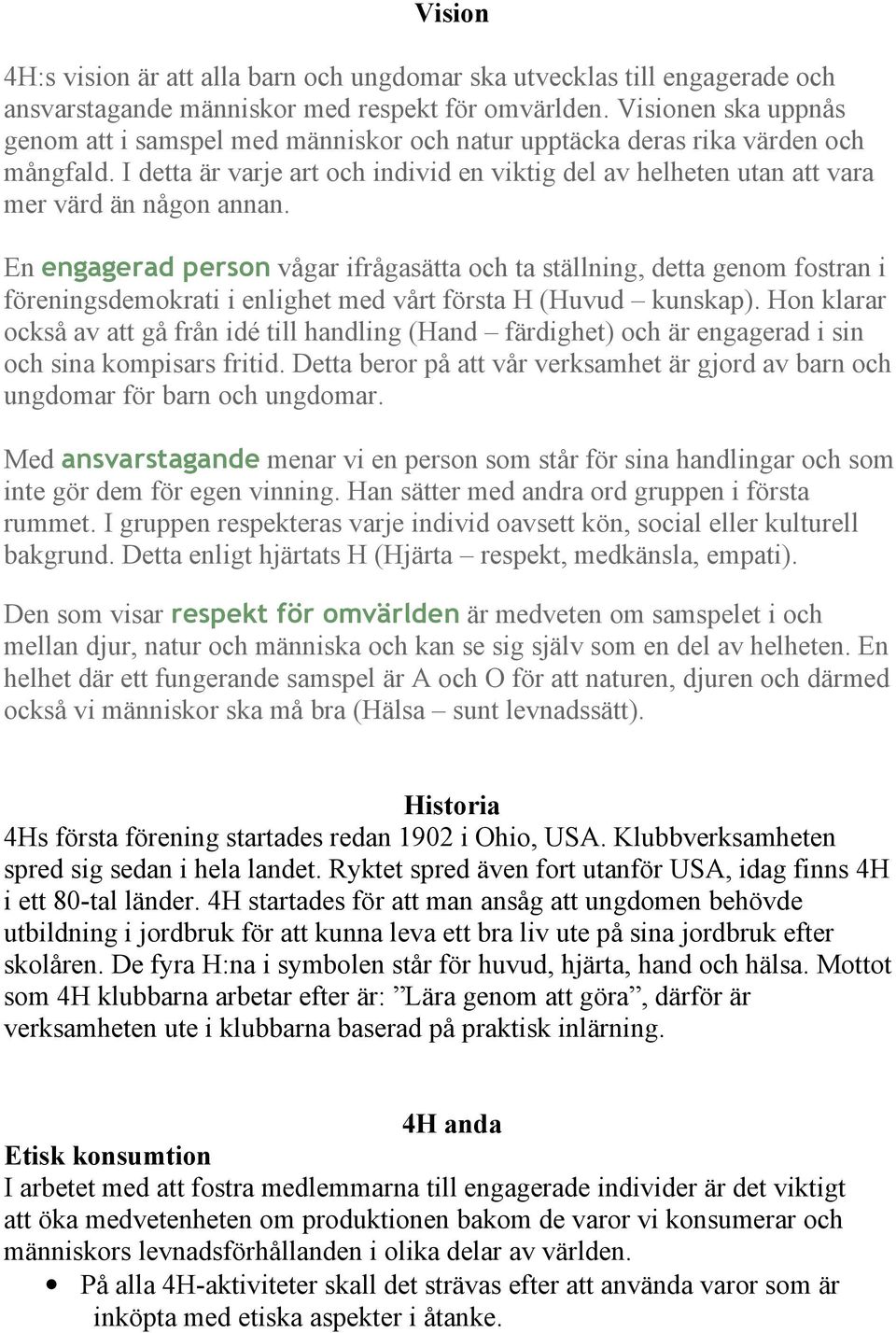 I detta är varje art och individ en viktig del av helheten utan att vara mer värd än någon annan.