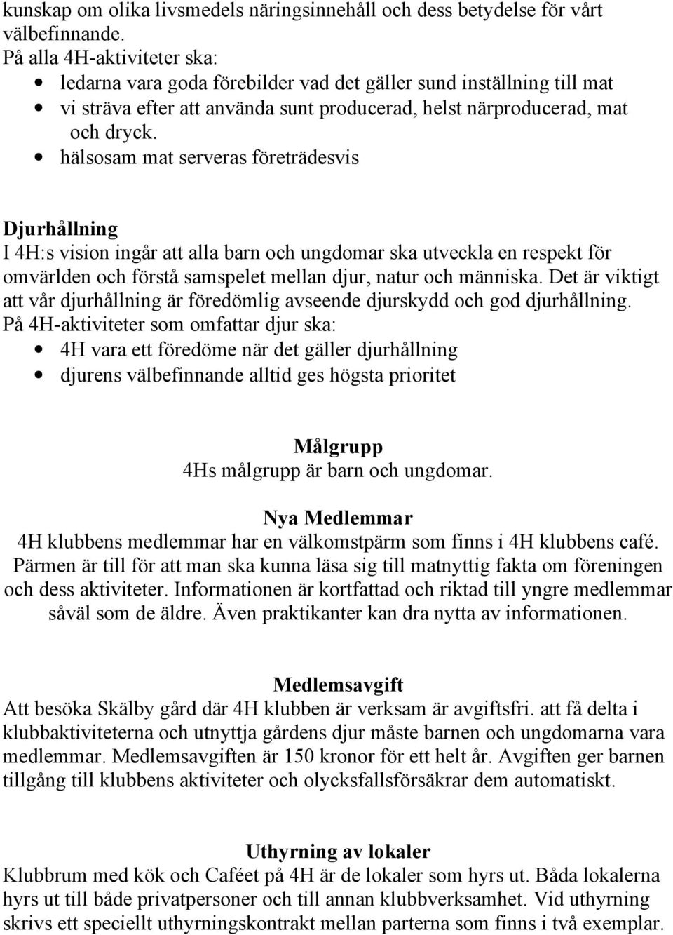 hälsosam mat serveras företrädesvis Djurhållning I 4H:s vision ingår att alla barn och ungdomar ska utveckla en respekt för omvärlden och förstå samspelet mellan djur, natur och människa.