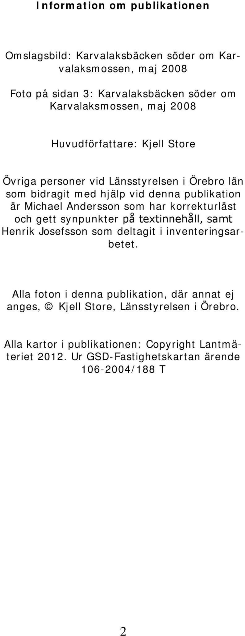 som har korrekturläst och gett synpunkter på textinnehåll, samt Henrik Josefsson som deltagit i inventeringsarbetet.