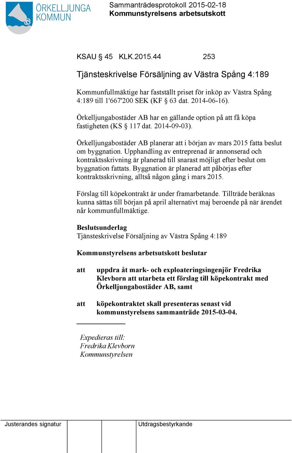 Upphandling av entreprenad är annonserad och kontraktsskrivning är planerad till snarast möjligt efter beslut om byggnation fattats.