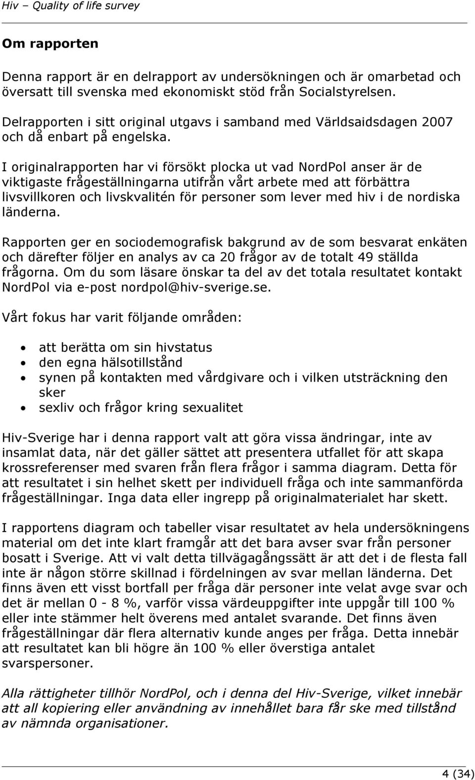 I originalrapporten har vi försökt plocka ut vad NordPol anser är de viktigaste frågeställningarna utifrån vårt arbete med att förbättra livsvillkoren och livskvalitén för personer som lever med hiv