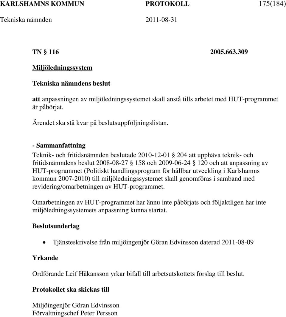 - Teknik- och fritidsnämnden beslutade 2010-12-01 204 att upphäva teknik- och fritidsnämndens beslut 2008-08-27 158 och 2009-06-24 120 och att anpassning av HUT-programmet (Politiskt handlingsprogram