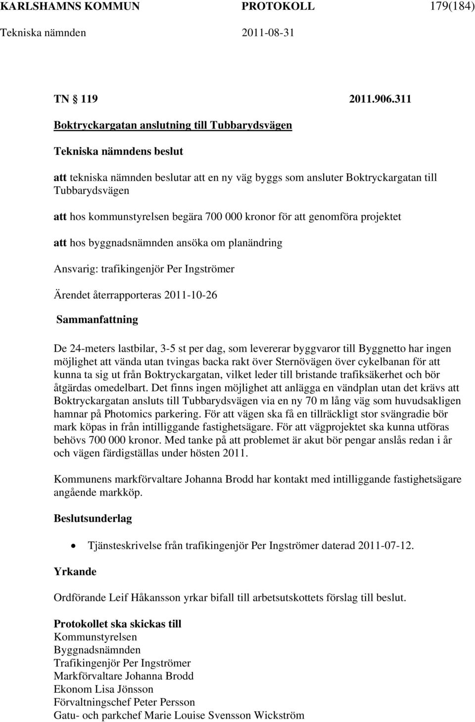 att genomföra projektet att hos byggnadsnämnden ansöka om planändring Ansvarig: trafikingenjör Per Ingströmer Ärendet återrapporteras 2011-10-26 De 24-meters lastbilar, 3-5 st per dag, som levererar