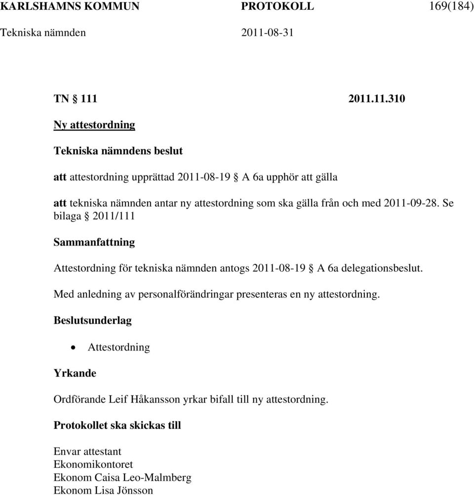 ska gälla från och med 2011-09-28. Se bilaga 2011/111 Attestordning för tekniska nämnden antogs 2011-08-19 A 6a delegationsbeslut.