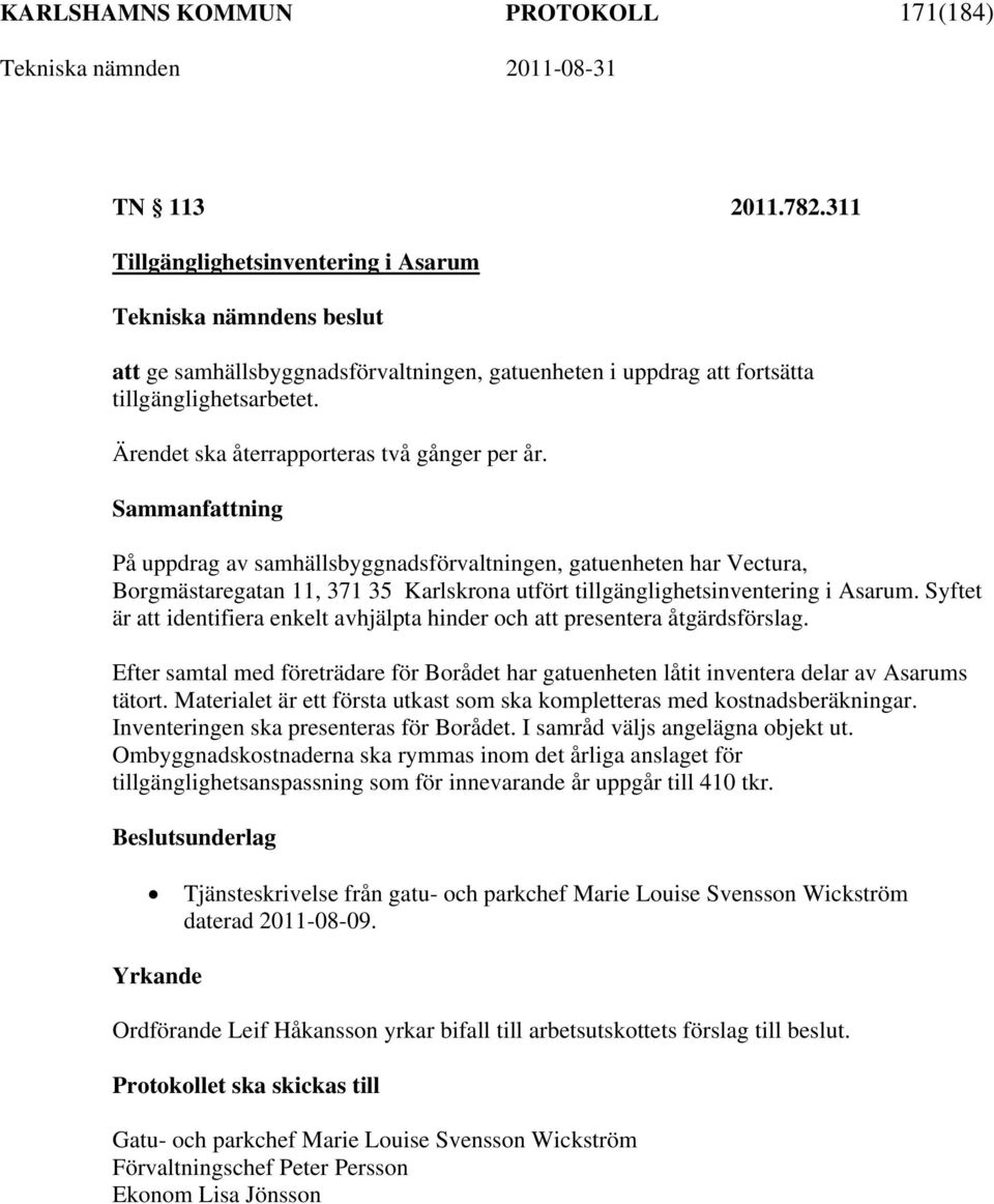 Syftet är att identifiera enkelt avhjälpta hinder och att presentera åtgärdsförslag. Efter samtal med företrädare för Borådet har gatuenheten låtit inventera delar av Asarums tätort.