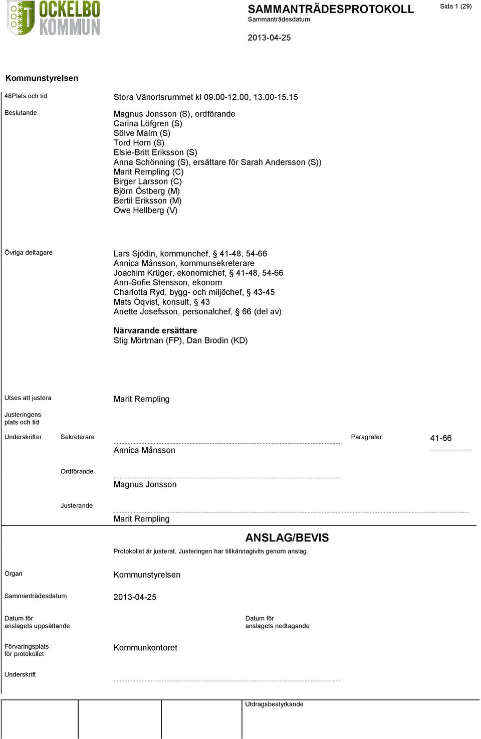 Larsson (C) Björn Östberg (M) Bertil Eriksson (M) Owe Hellberg (V) Övriga deltagare Lars Sjödin, kommunchef, 41-48, 54-66 Annica Månsson, kommunsekreterare Joachim Krüger, ekonomichef, 41-48, 54-66