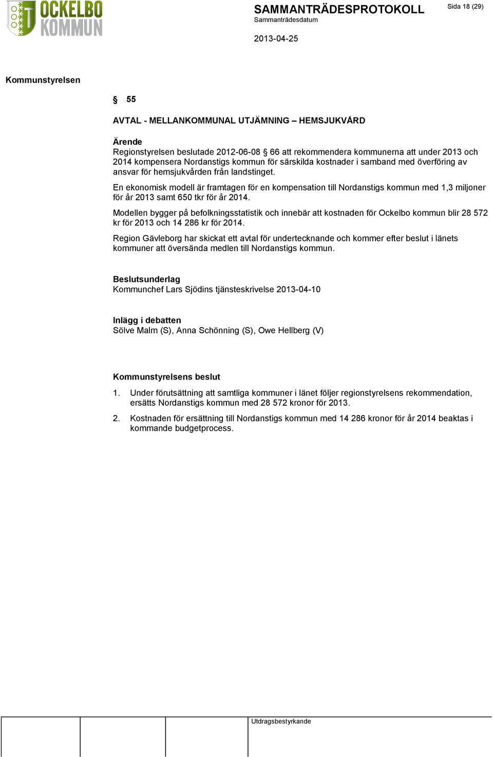 En ekonomisk modell är framtagen för en kompensation till Nordanstigs kommun med 1,3 miljoner för år 2013 samt 650 tkr för år 2014.