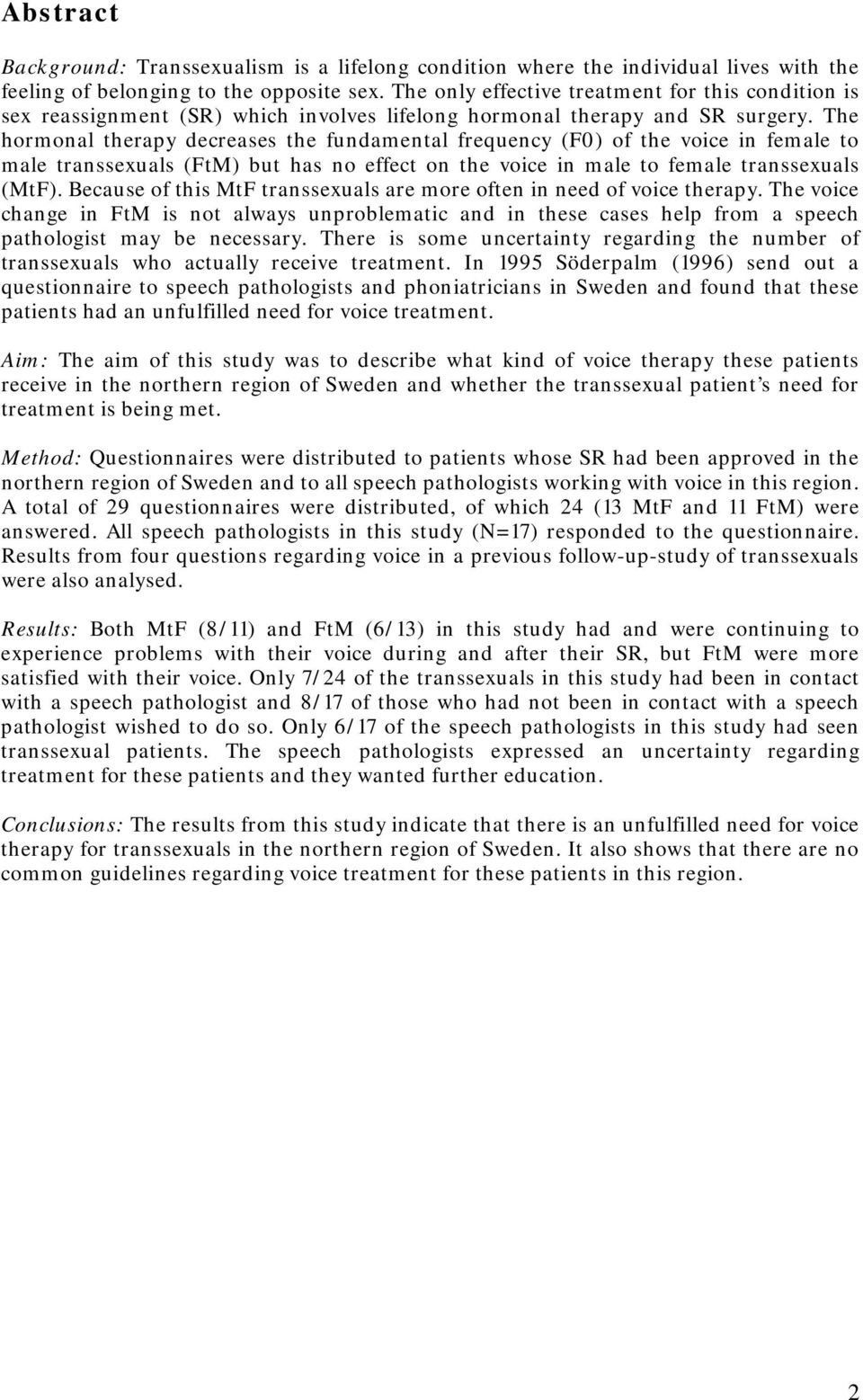 The hormonal therapy decreases the fundamental frequency (F0) of the voice in female to male transsexuals (FtM) but has no effect on the voice in male to female transsexuals (MtF).