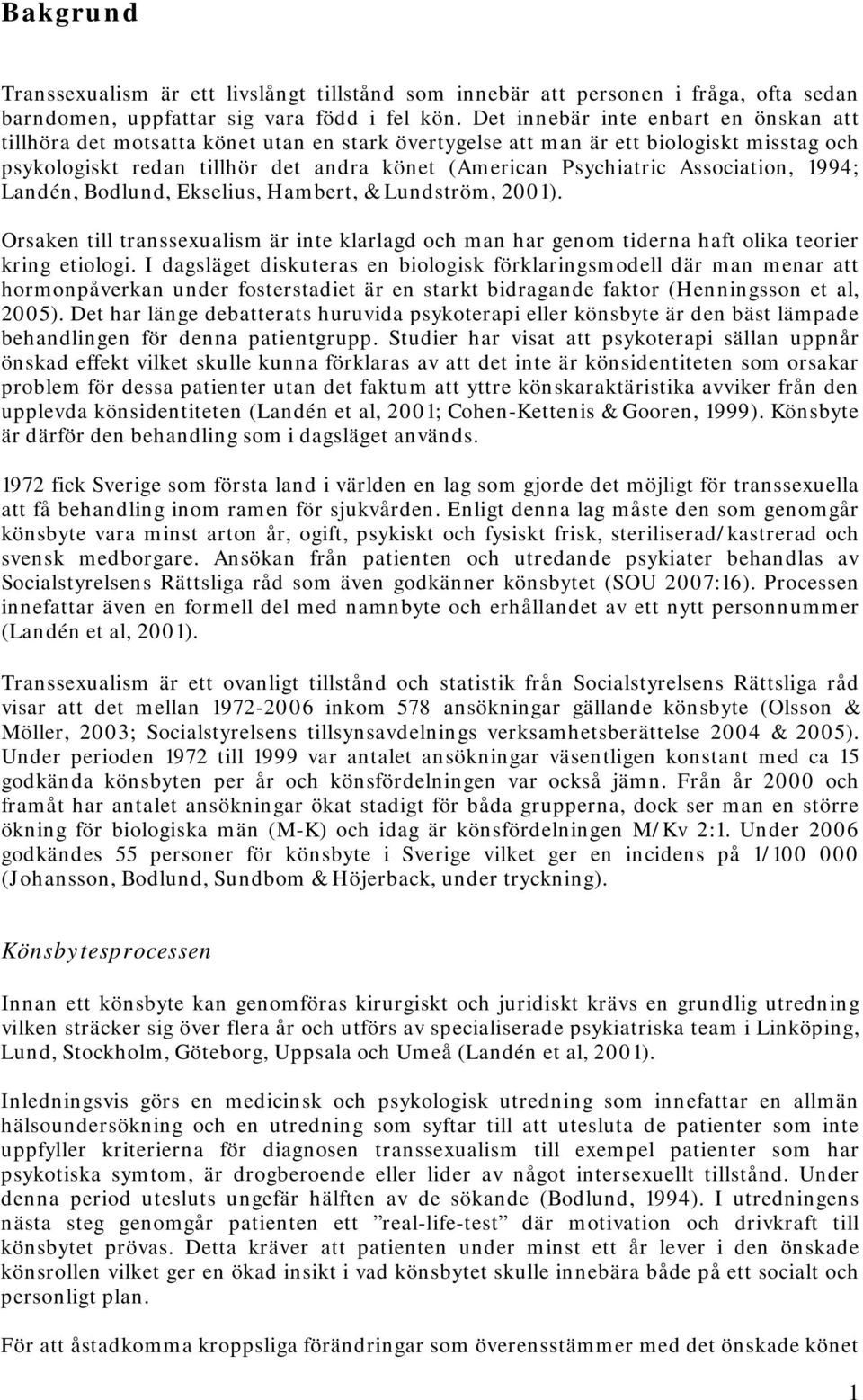 Association, 1994; Landén, Bodlund, Ekselius, Hambert, & Lundström, 2001). Orsaken till transsexualism är inte klarlagd och man har genom tiderna haft olika teorier kring etiologi.