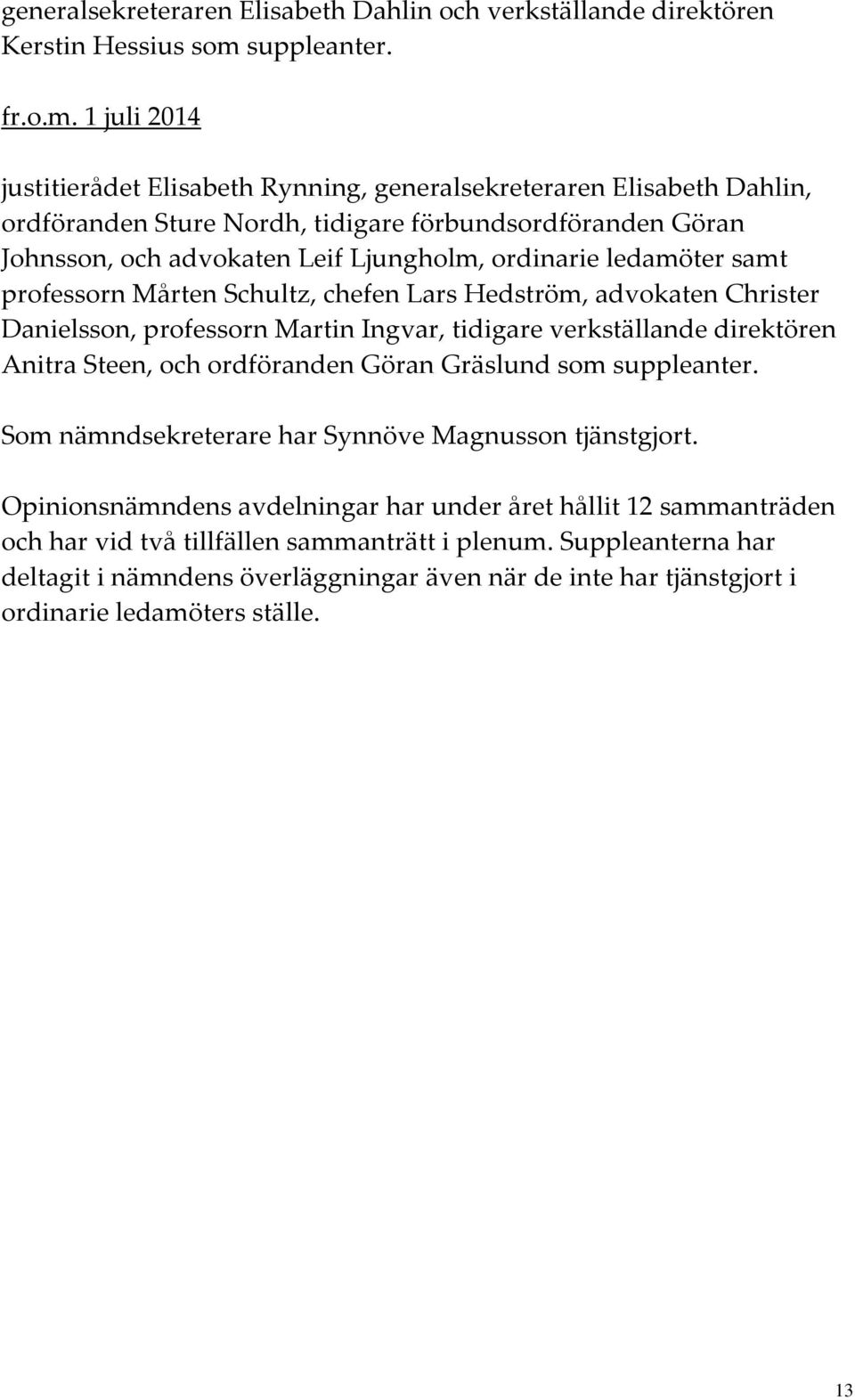 1 juli 2014 justitierådet Elisabeth Rynning, generalsekreteraren Elisabeth Dahlin, ordföranden Sture Nordh, tidigare förbundsordföranden Göran Johnsson, och advokaten Leif Ljungholm, ordinarie