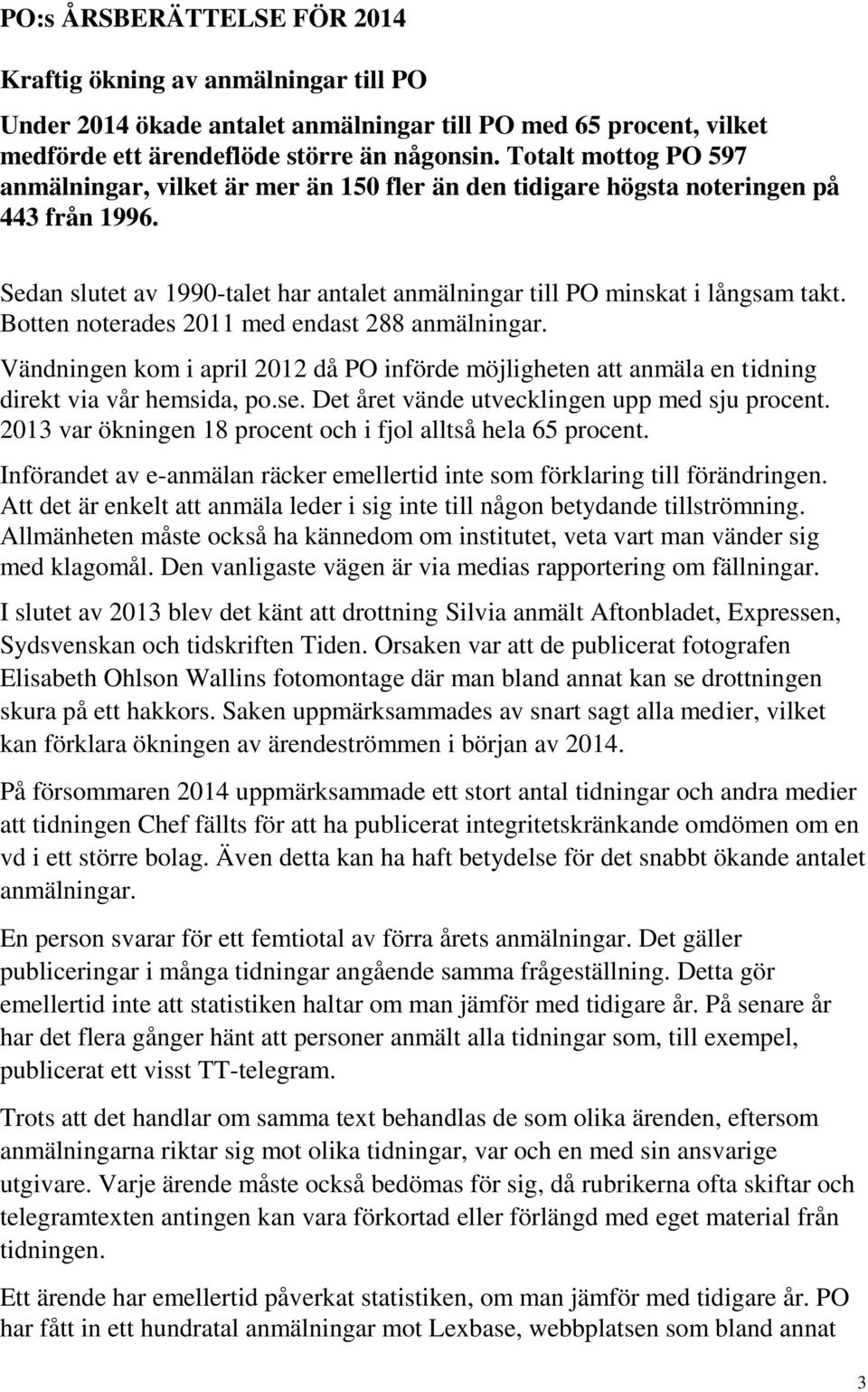 Botten noterades 2011 med endast 288 anmälningar. Vändningen kom i april 2012 då PO införde möjligheten att anmäla en tidning direkt via vår hemsida, po.se.