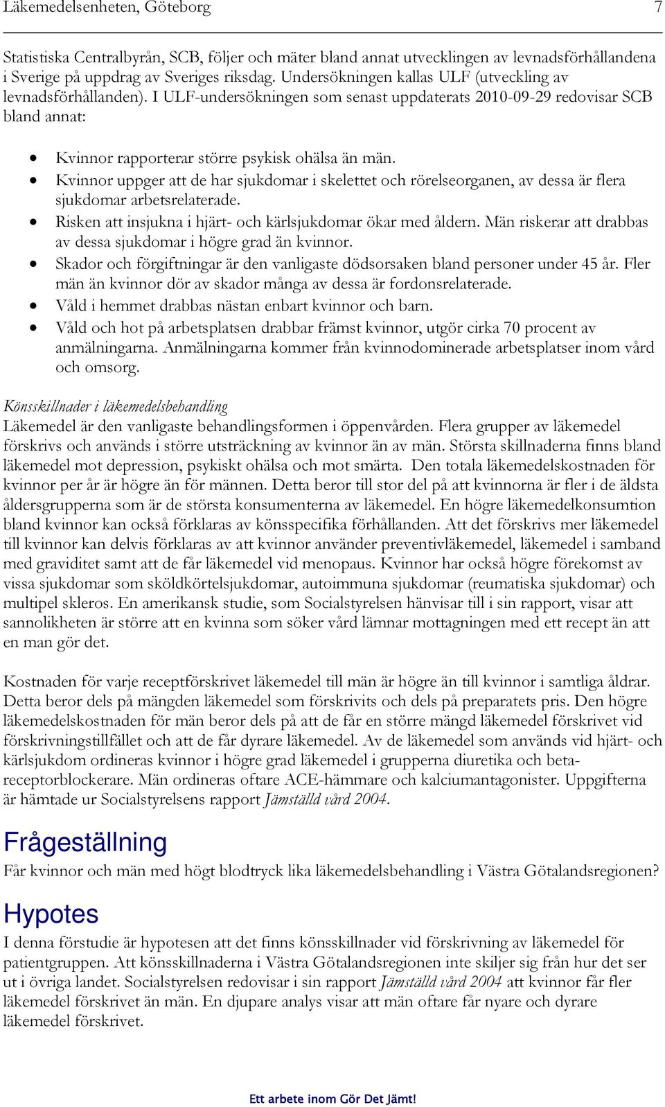 Kvinnor uppger att de har sjukdomar i skelettet och rörelseorganen, av dessa är flera sjukdomar arbetsrelaterade. Risken att insjukna i hjärt- och kärlsjukdomar ökar med åldern.