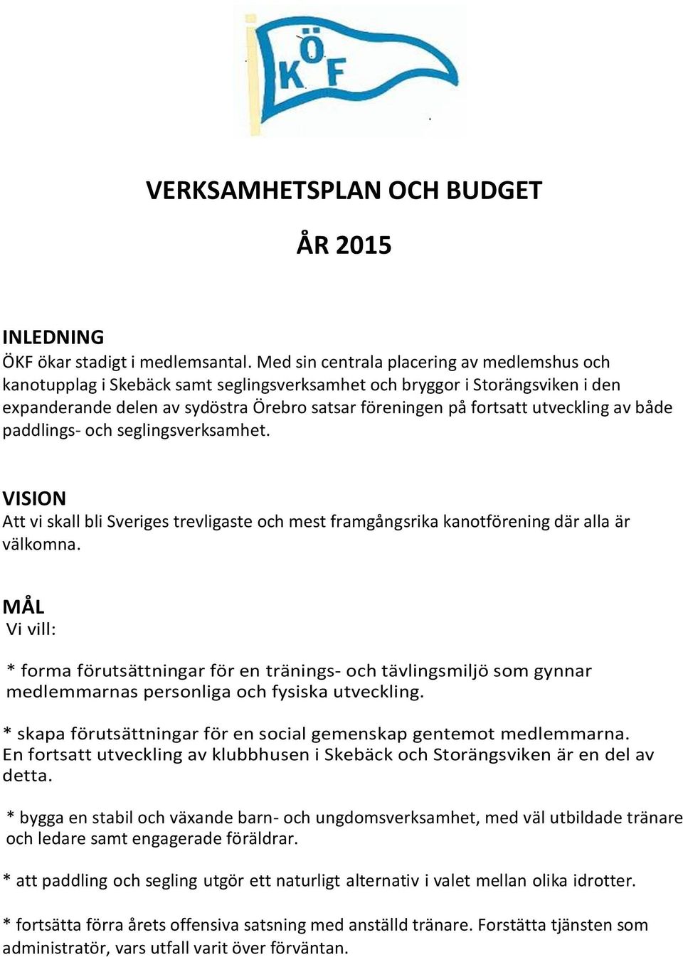 utveckling av både paddlings- och seglingsverksamhet. VISION Att vi skall bli Sveriges trevligaste och mest framgångsrika kanotförening där alla är välkomna.