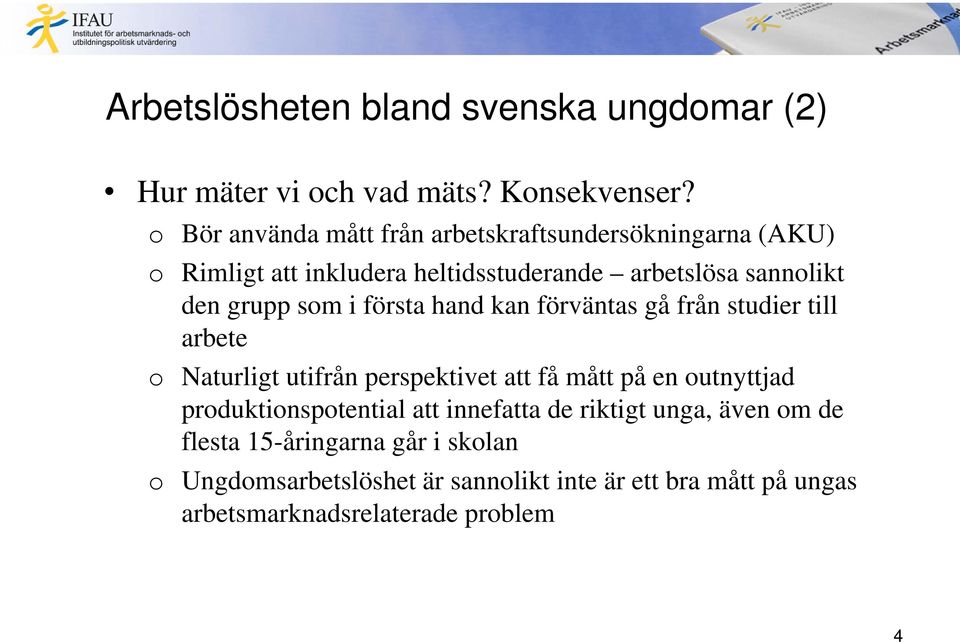 som i första hand kan förväntas gå från studier till arbete o Naturligt utifrån perspektivet att få mått på en outnyttjad