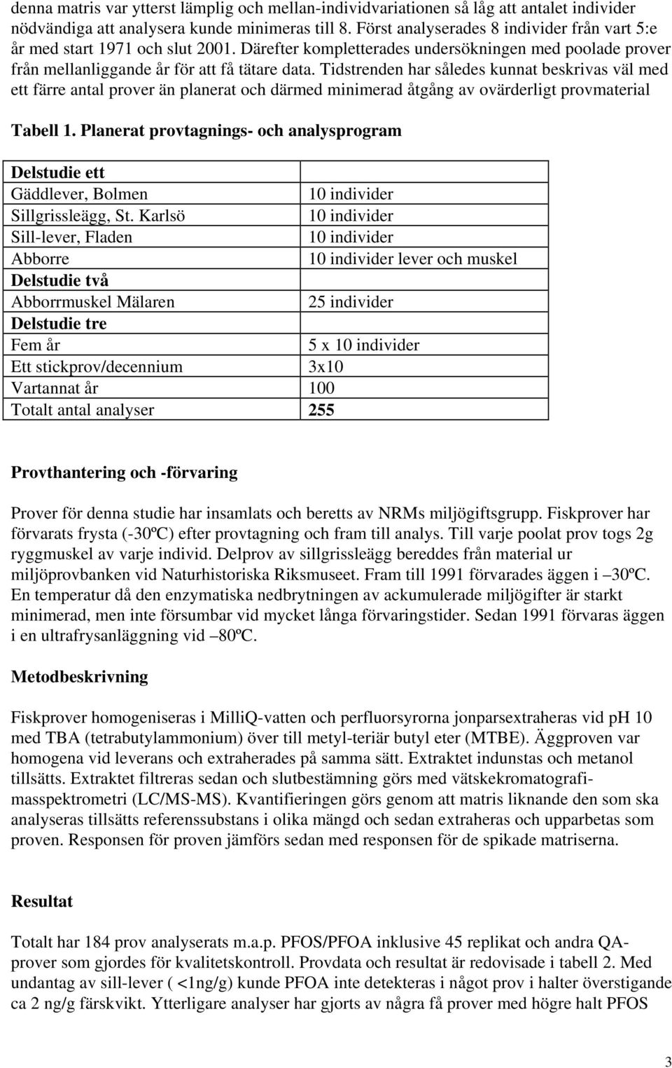 Tidstrenden har således kunnat beskrivas väl med ett färre antal prover än planerat och därmed minimerad åtgång av ovärderligt provmaterial Tabell 1.