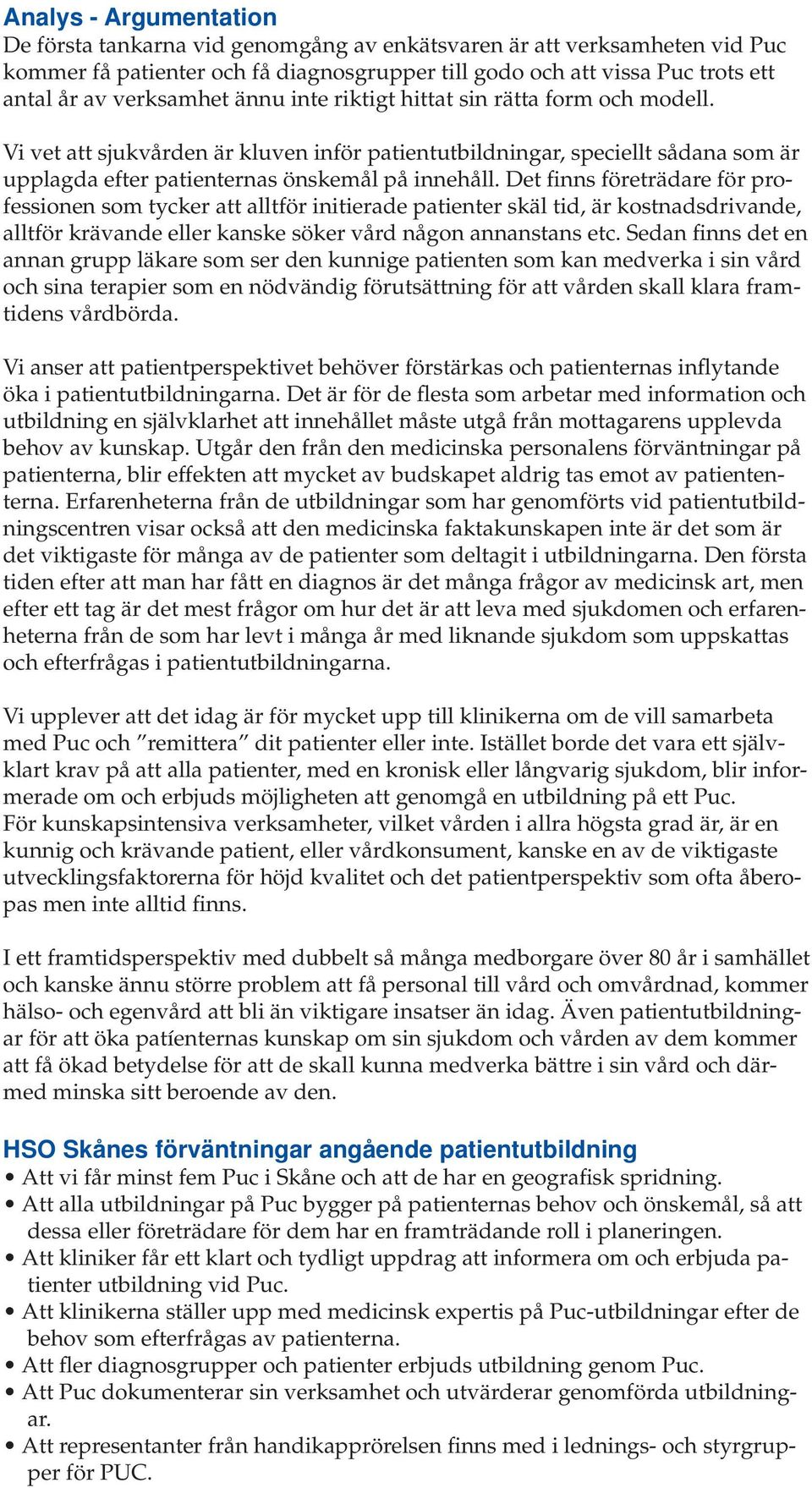 Det finns företrädare för professionen som tycker att alltför initierade patienter skäl tid, är kostnadsdrivande, alltför krävande eller kanske söker vård någon annanstans etc.