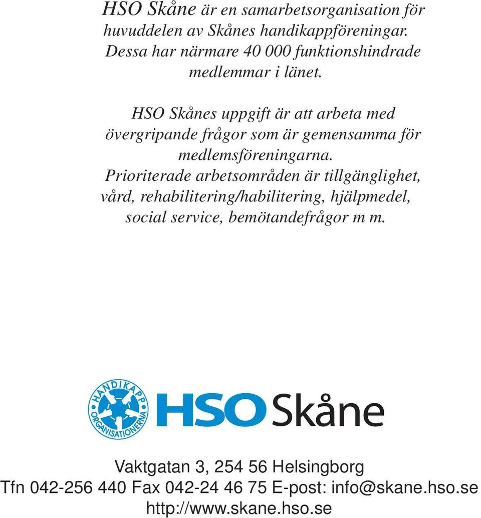 HSO Skånes uppgift är att arbeta med övergripande frågor som är gemensamma för medlemsföreningarna.