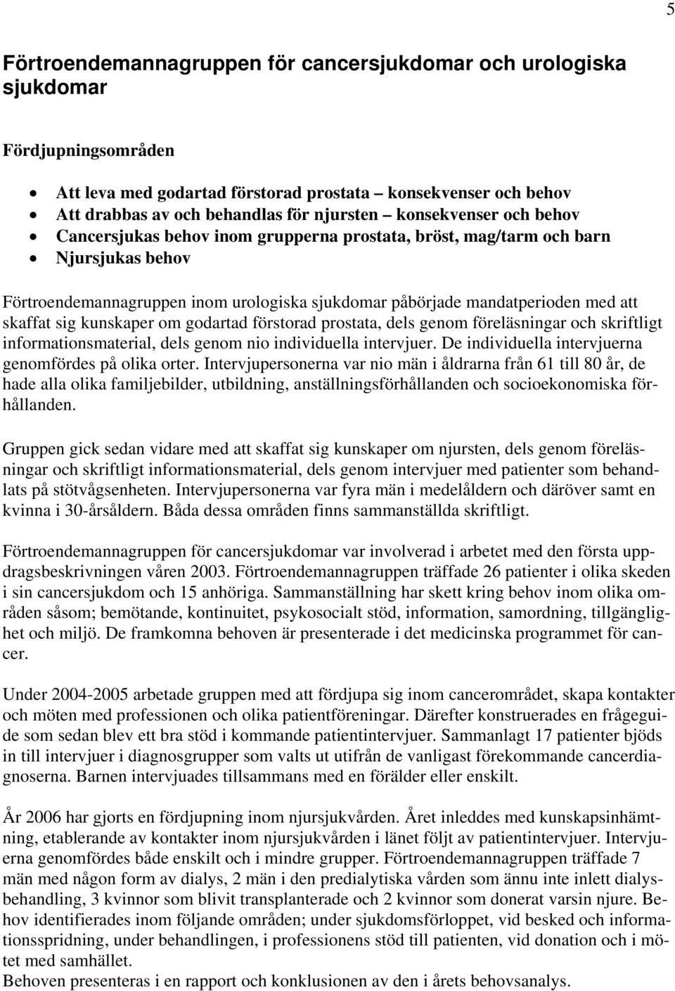 sig kunskaper om godartad förstorad prostata, dels genom föreläsningar och skriftligt informationsmaterial, dels genom nio individuella intervjuer.