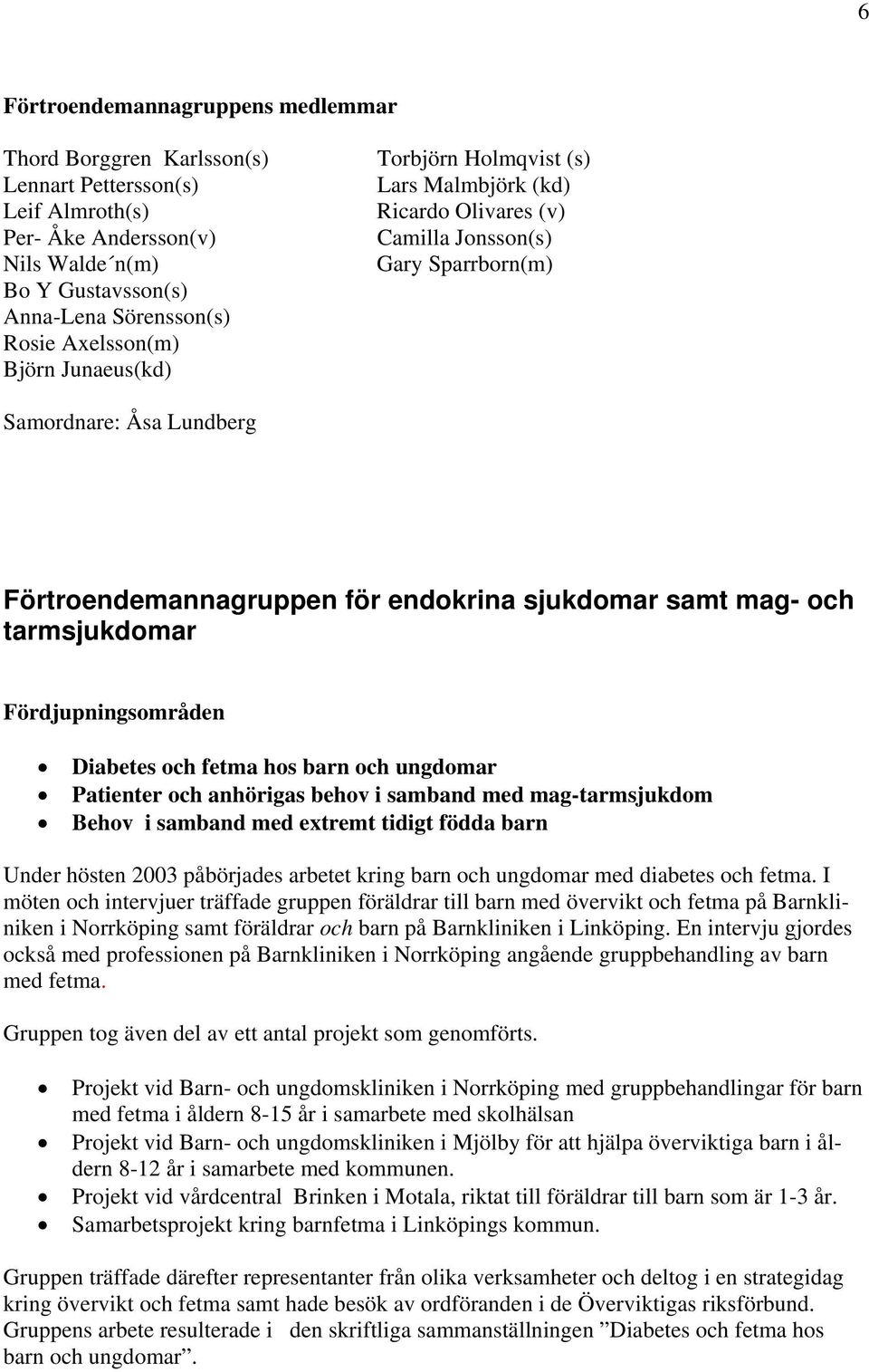 mag- och tarmsjukdomar Fördjupningsområden Diabetes och fetma hos barn och ungdomar Patienter och anhörigas behov i samband med mag-tarmsjukdom Behov i samband med extremt tidigt födda barn Under