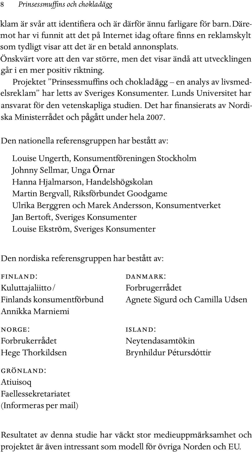 Projektet Prinsessmuffins och chokladägg en analys av livsmedelsreklam har letts av Sveriges Konsumenter. Lunds Universitet har ansvarat för den vetenskapliga studien.