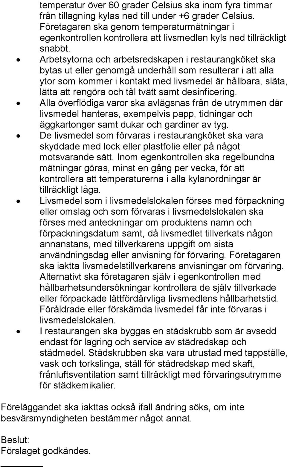 Arbetsytorna och arbetsredskapen i restaurangköket ska bytas ut eller genomgå underhåll som resulterar i att alla ytor som kommer i kontakt med livsmedel är hållbara, släta, lätta att rengöra och tål