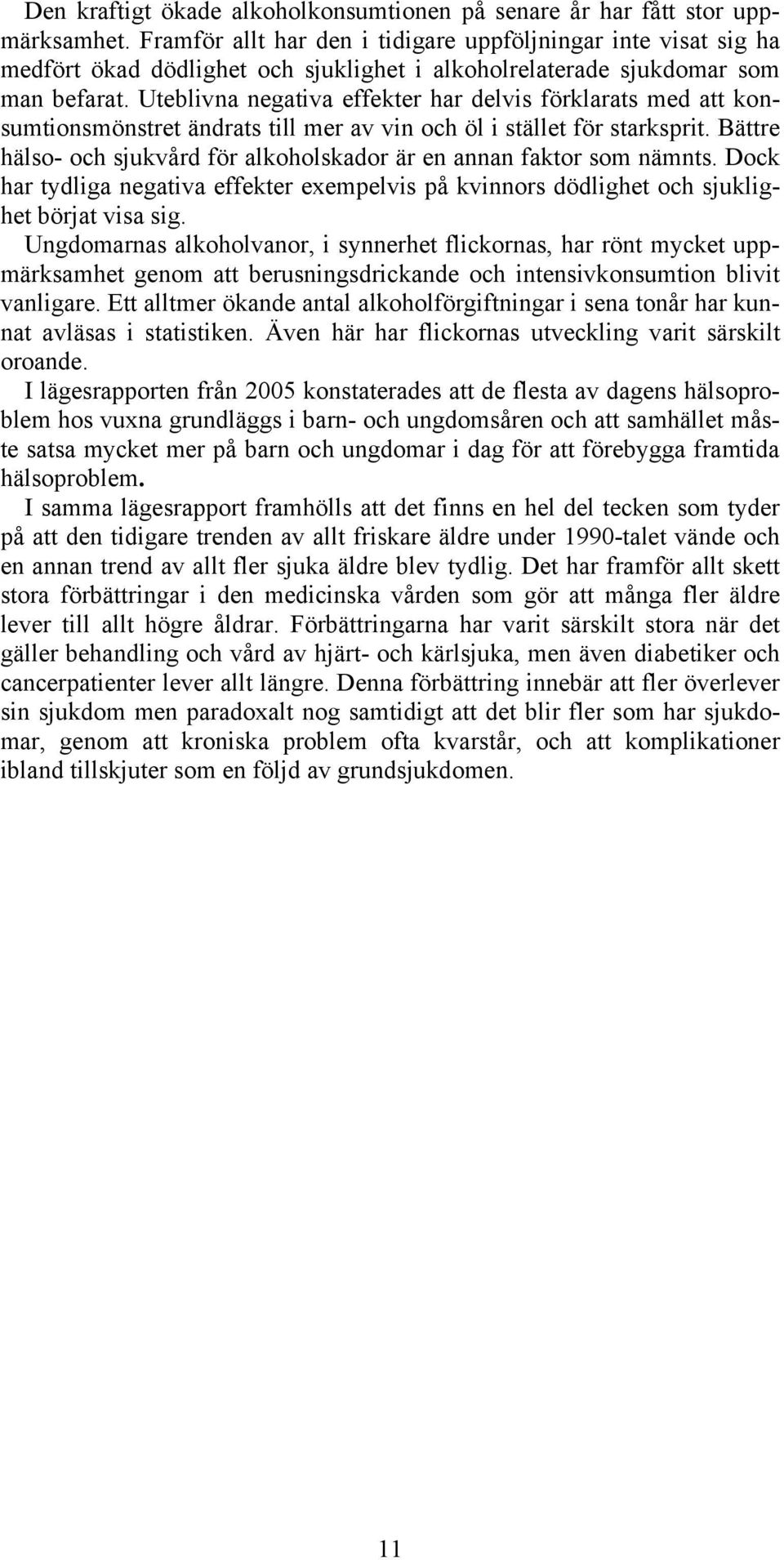 Uteblivna negativa effekter har delvis förklarats med att konsumtionsmönstret ändrats till mer av vin och öl i stället för starksprit.