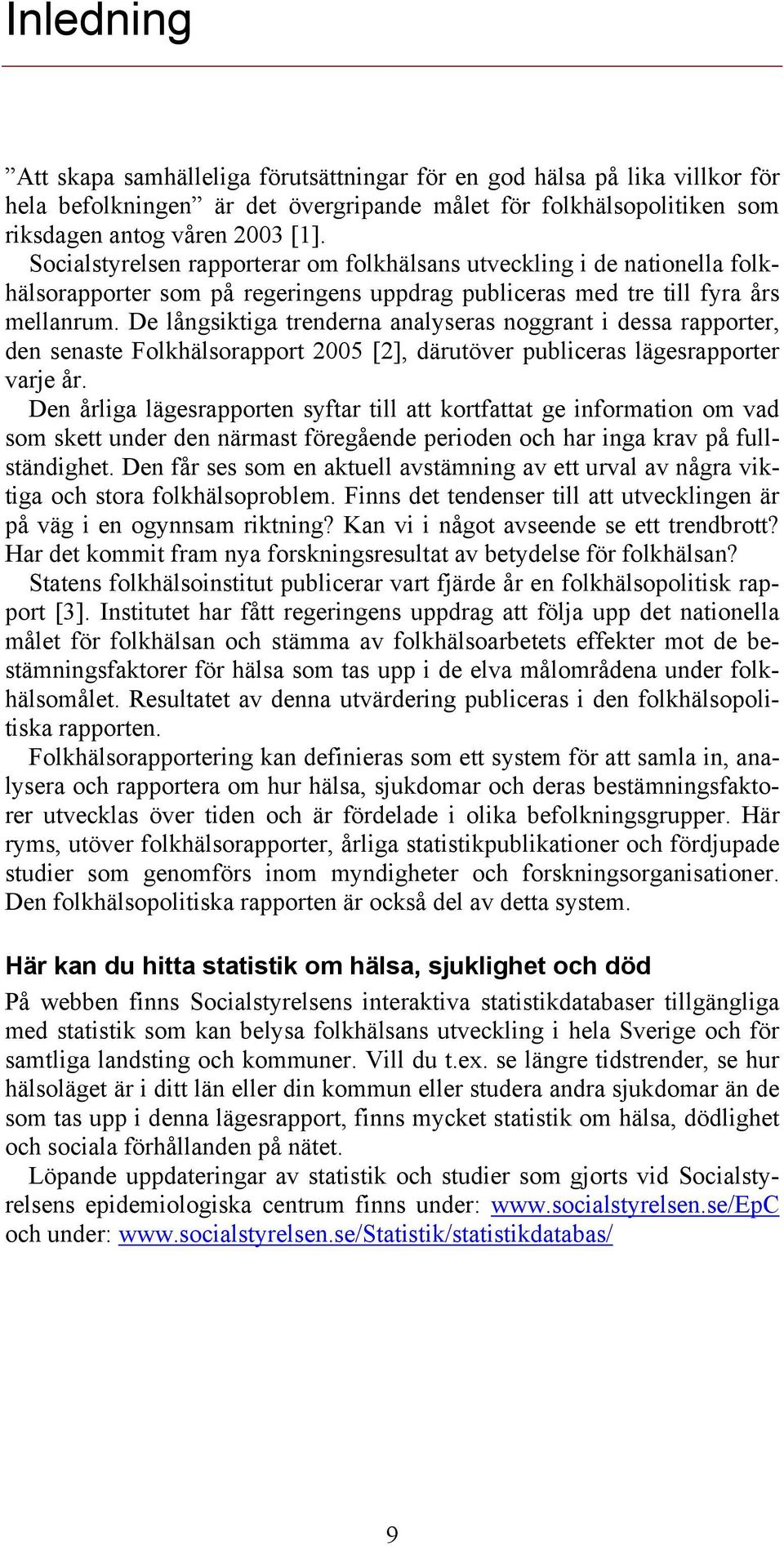 De långsiktiga trenderna analyseras noggrant i dessa rapporter, den senaste Folkhälsorapport 25 [2], därutöver publiceras lägesrapporter varje år.