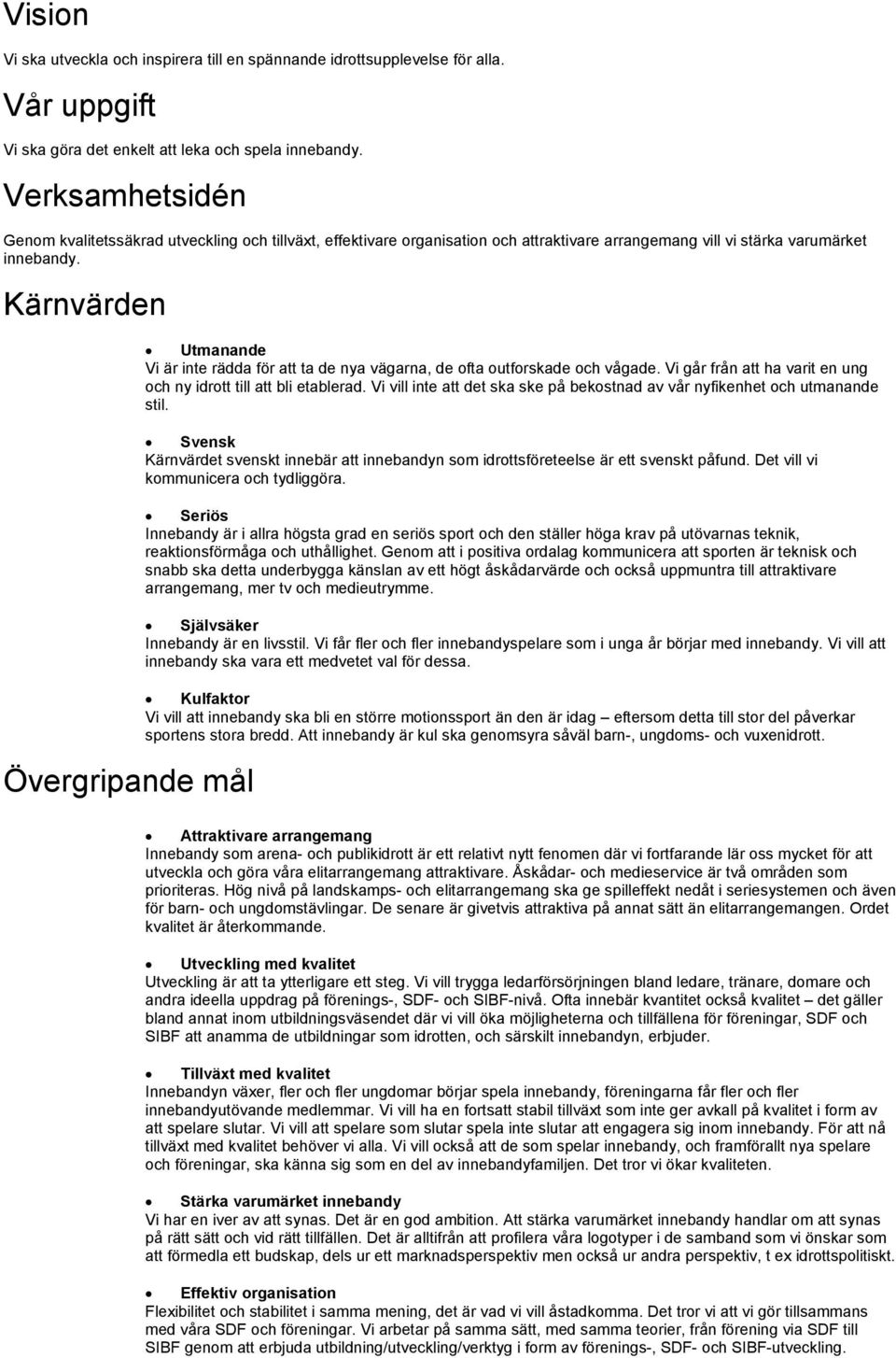 Kärnvärden Övergripande mål Utmanande Vi är inte rädda för att ta de nya vägarna, de ofta outforskade och vågade. Vi går från att ha varit en ung och ny idrott till att bli etablerad.