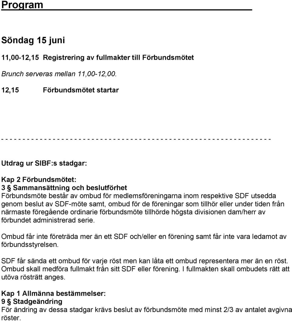 Förbundsmötet: 3 Sammansättning och beslutförhet Förbundsmöte består av ombud för medlemsföreningarna inom respektive SDF utsedda genom beslut av SDF-möte samt, ombud för de föreningar som tillhör