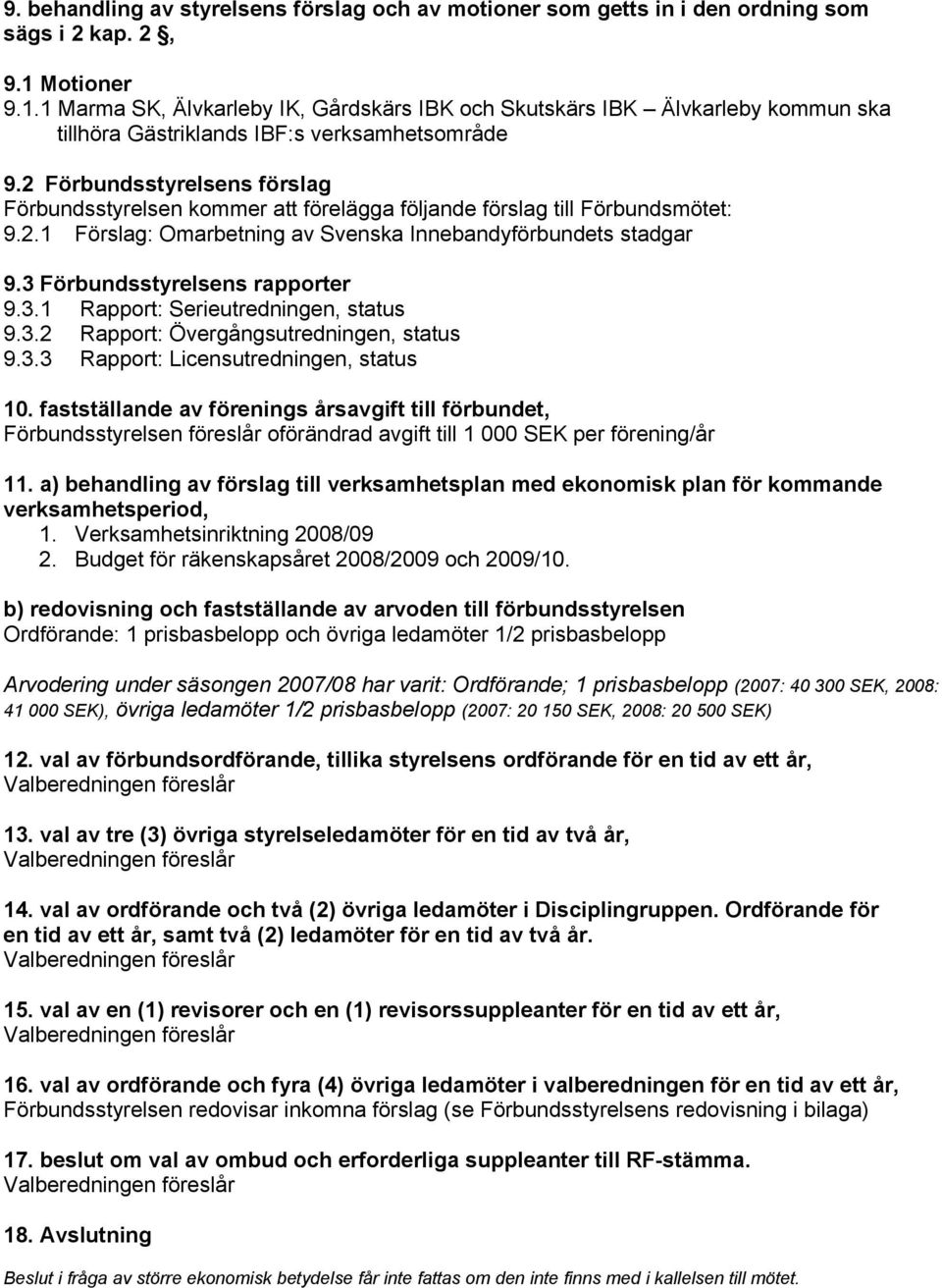 2 Förbundsstyrelsens förslag Förbundsstyrelsen kommer att förelägga följande förslag till Förbundsmötet: 9.2.1 Förslag: Omarbetning av Svenska Innebandyförbundets stadgar 9.