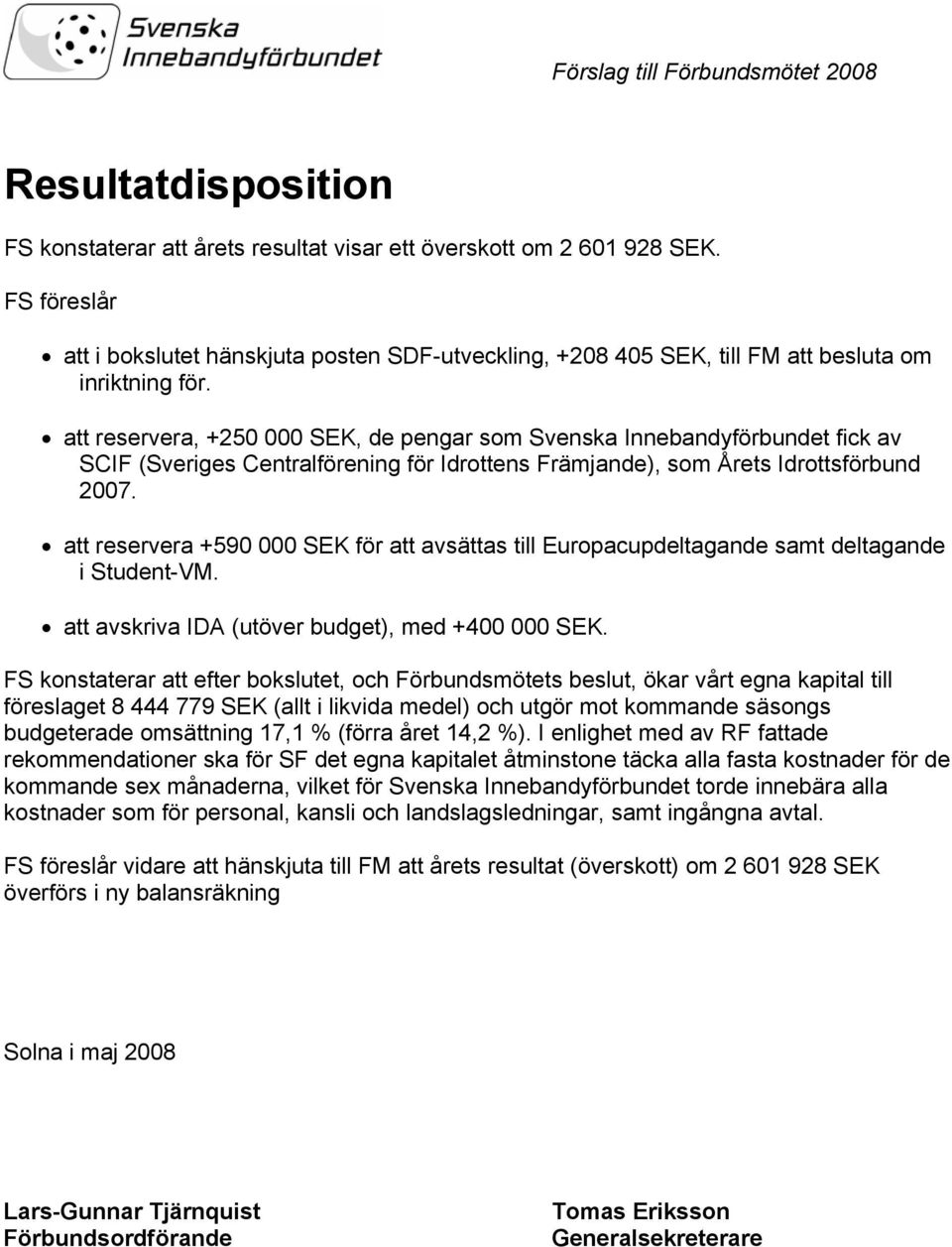 att reservera, +250 000 SEK, de pengar som Svenska Innebandyförbundet fick av SCIF (Sveriges Centralförening för Idrottens Främjande), som Årets Idrottsförbund 2007.